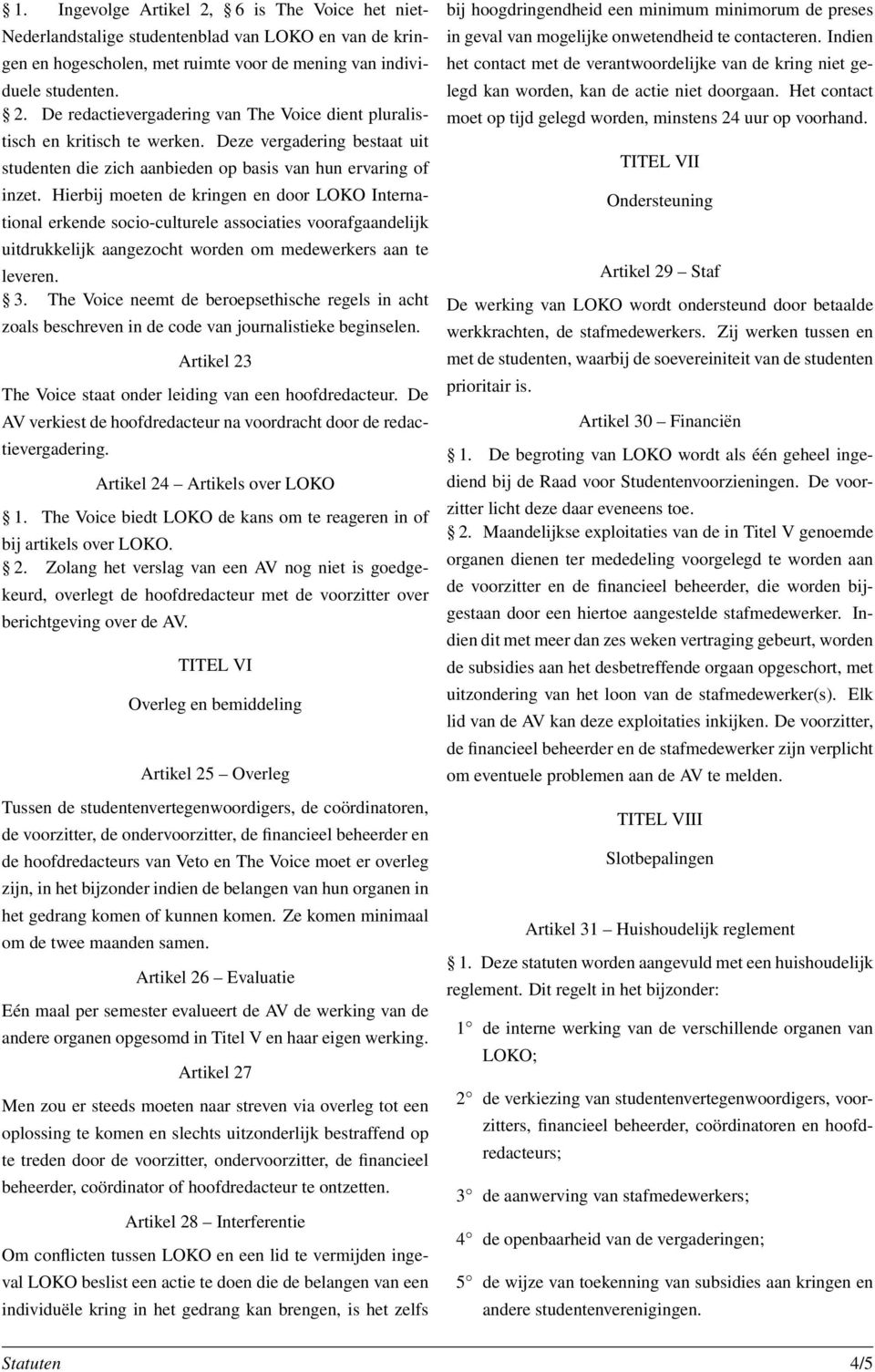 Hierbij moeten de kringen en door LOKO International erkende socio-culturele associaties voorafgaandelijk uitdrukkelijk aangezocht worden om medewerkers aan te leveren. 3.