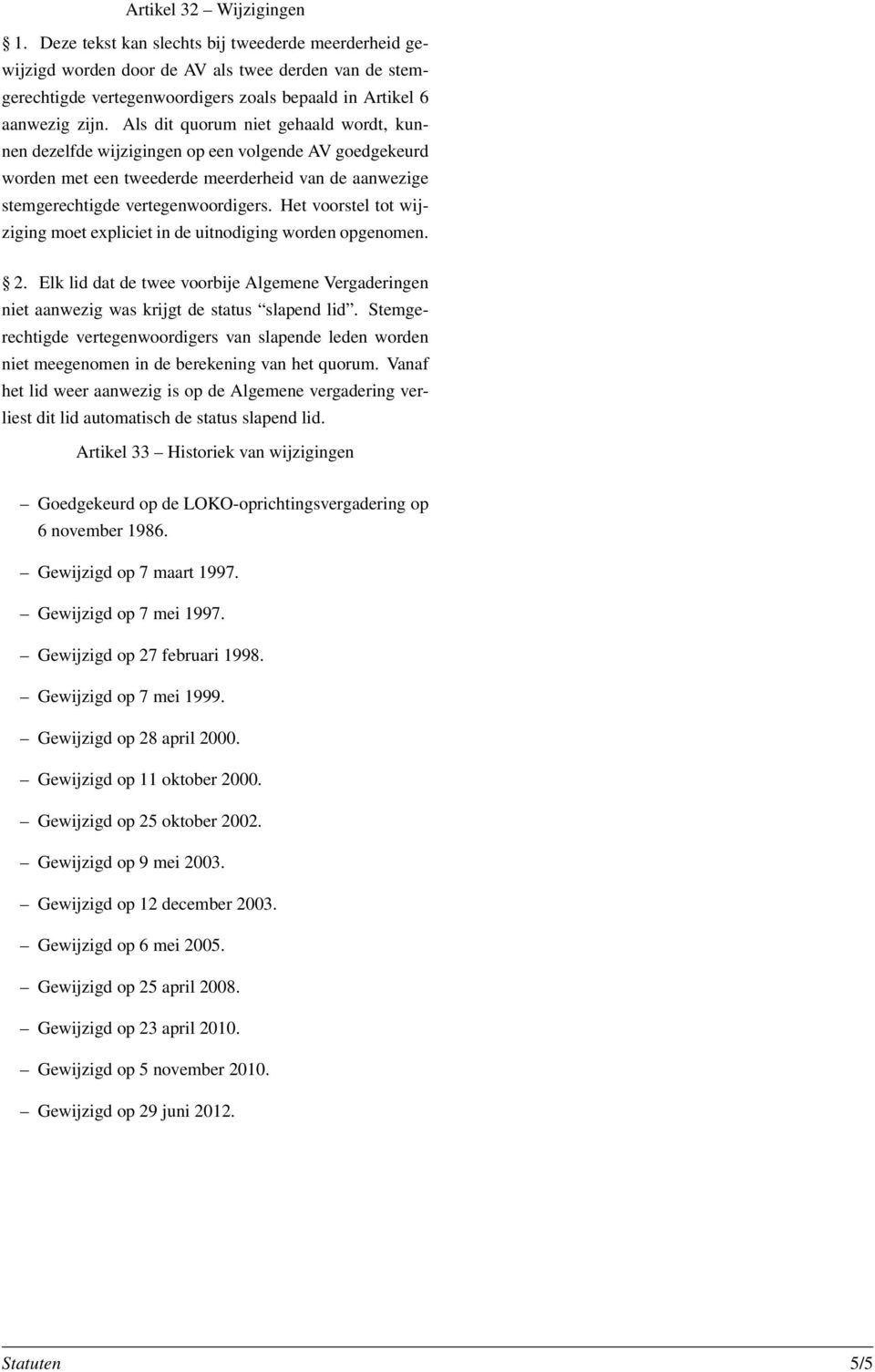 Als dit quorum niet gehaald wordt, kunnen dezelfde wijzigingen op een volgende AV goedgekeurd worden met een tweederde meerderheid van de aanwezige stemgerechtigde vertegenwoordigers.