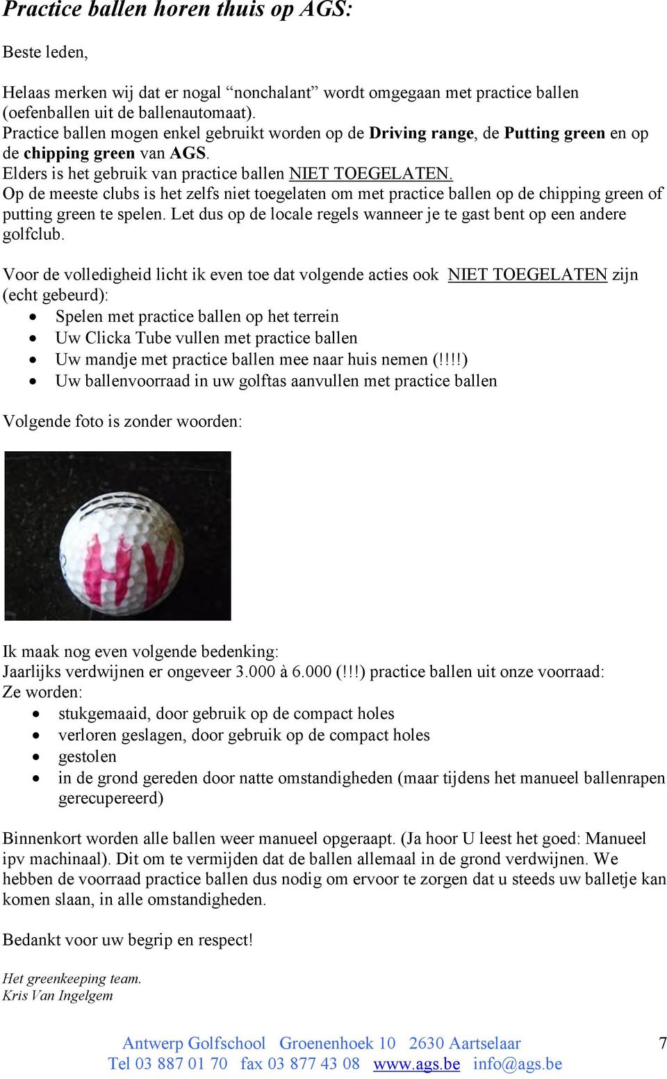 Op de meeste clubs is het zelfs niet toegelaten om met practice ballen op de chipping green of putting green te spelen. Let dus op de locale regels wanneer je te gast bent op een andere golfclub.