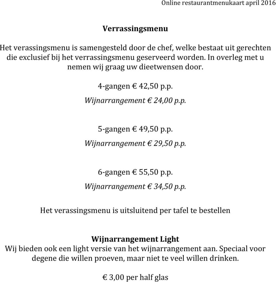 p. 6-gangen 55,50 p.p. Wijnarrangement 34,50 p.p. Het verassingsmenu is uitsluitend per tafel te bestellen Wijnarrangement Light Wij bieden ook een light versie van het wijnarrangement aan.