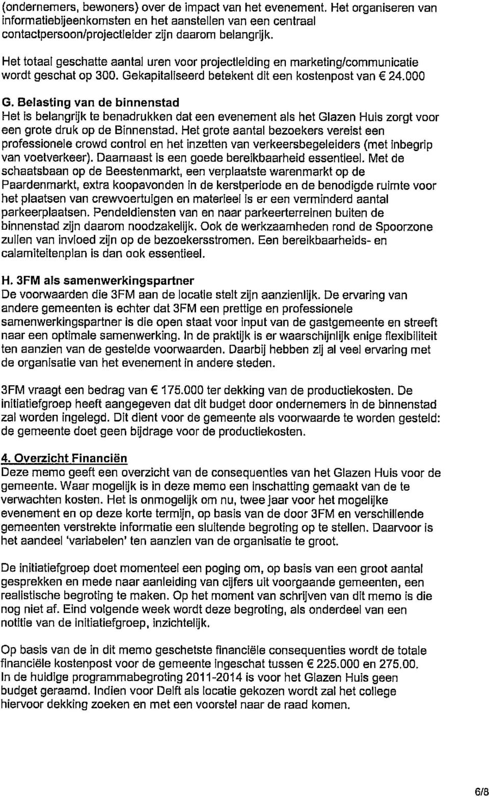 Belasting van de binnenstad Het is belangrijk te benadrukken dat een evenement als het Glazen Huis zorgt voor een grote druk op de Binnenstad.