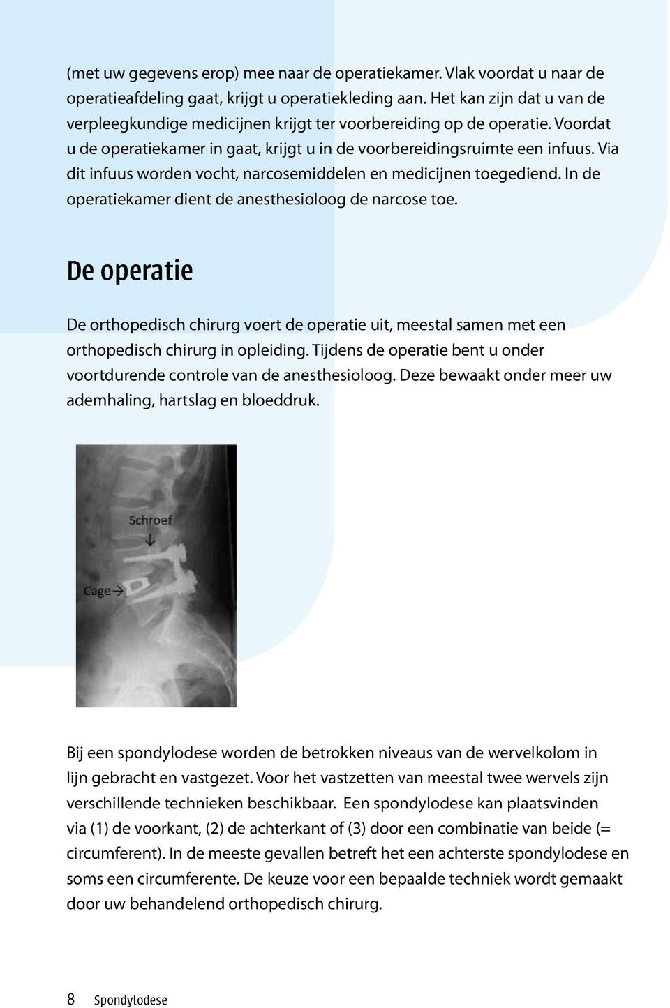 Via dit infuus worden vocht, narcosemiddelen en medicijnen toegediend. In de operatiekamer dient de anesthesioloog de narcose toe.