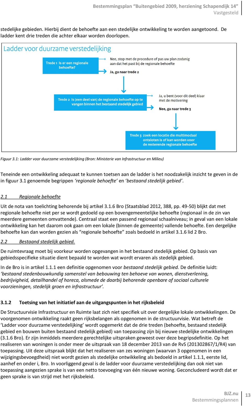 in figuur 3.1 genoemde begrippen regionale behoefte en bestaand stedelijk gebied. 2.1 Regionale behoefte Uit de nota van toelichting behorende bij artikel 3.1.6 Bro (Staatsblad 2012, 388, pp.