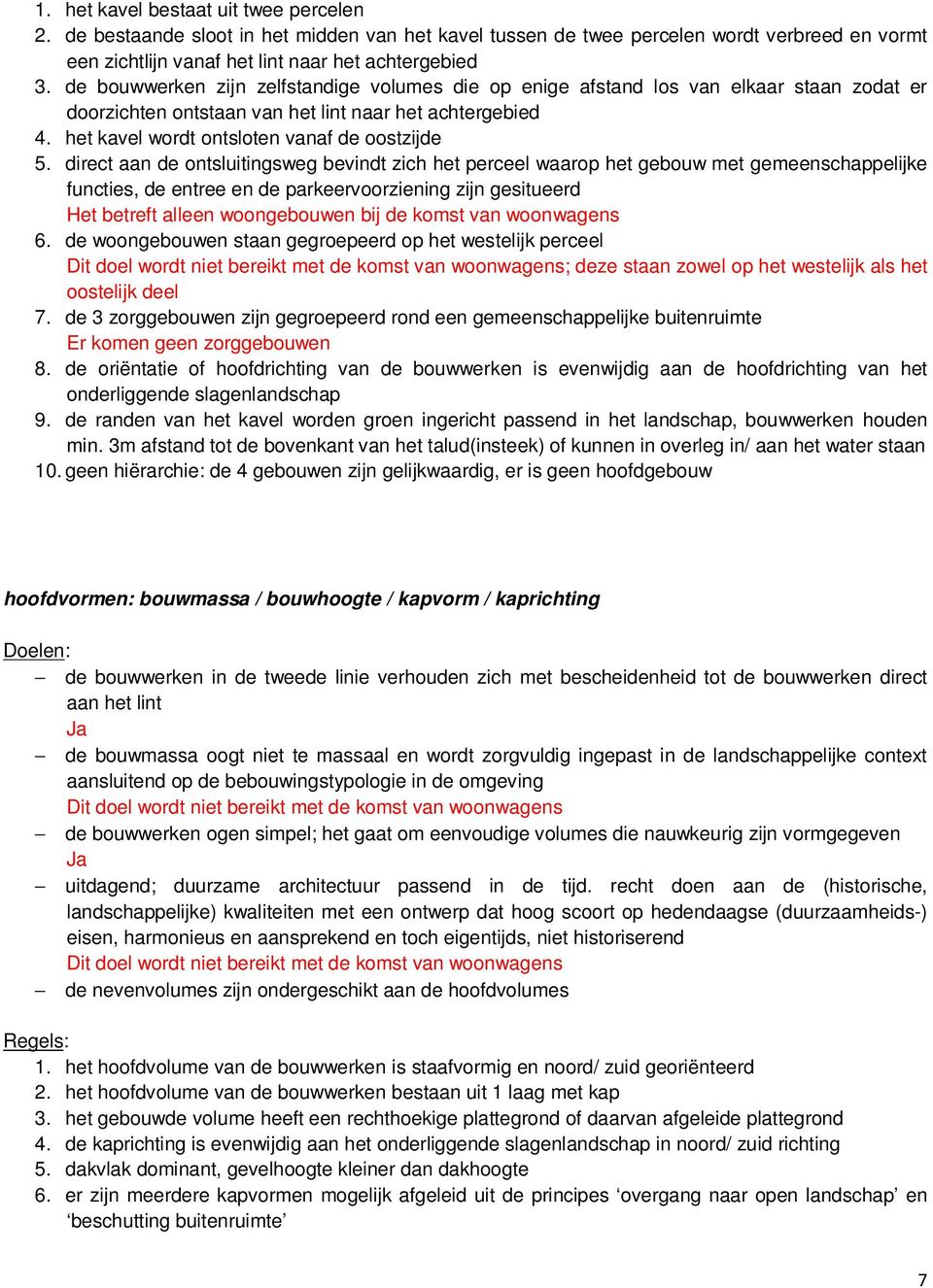 direct aan de ontsluitingsweg bevindt zich het perceel waarop het gebouw met gemeenschappelijke functies, de entree en de parkeervoorziening zijn gesitueerd Het betreft alleen woongebouwen bij de