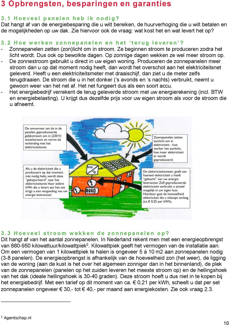 2 H o e w e r k e n z o n n e p a n e l e n e n h e t t e r u g l e v e r e n? - Zonnepanelen zetten (zon)licht om in stroom. Ze beginnen stroom te produceren zodra het licht wordt.