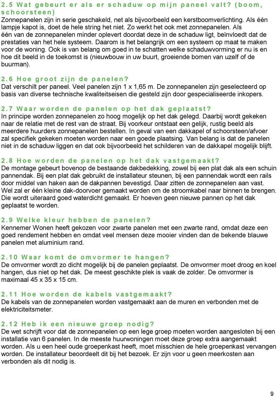 Zo werkt het ook met zonnepanelen. Als één van de zonnepanelen minder oplevert doordat deze in de schaduw ligt, beïnvloedt dat de prestaties van het hele systeem.