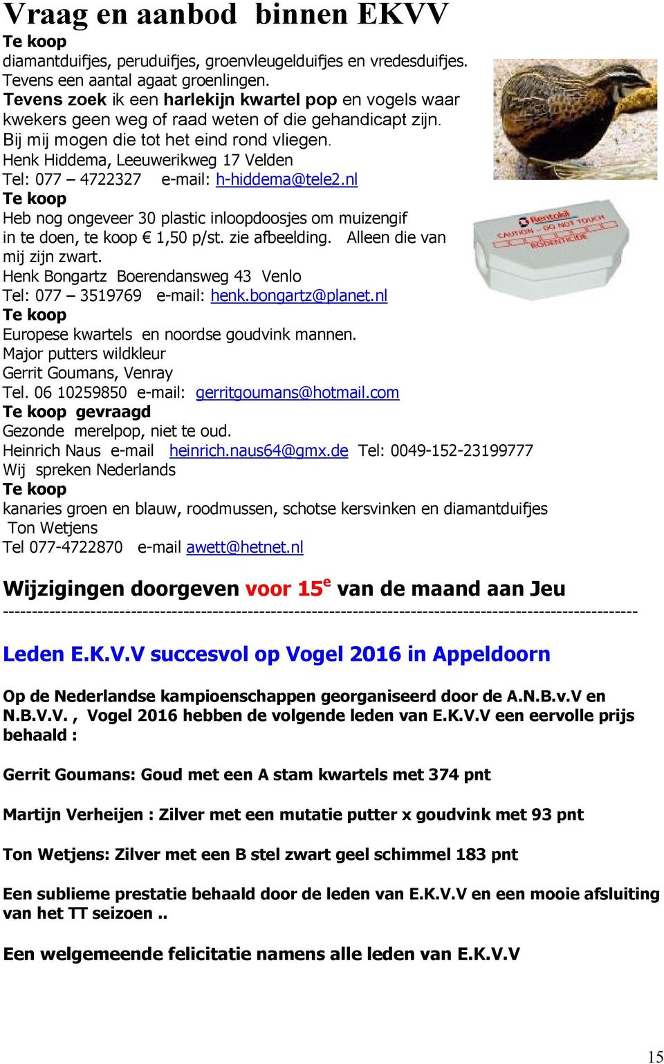 Henk Hiddema, Leeuwerikweg 17 Velden Tel: 077 4722327 e-mail: h-hiddema@tele2.nl Te koop Heb nog ongeveer 30 plastic inloopdoosjes om muizengif in te doen, te koop 1,50 p/st. zie afbeelding.