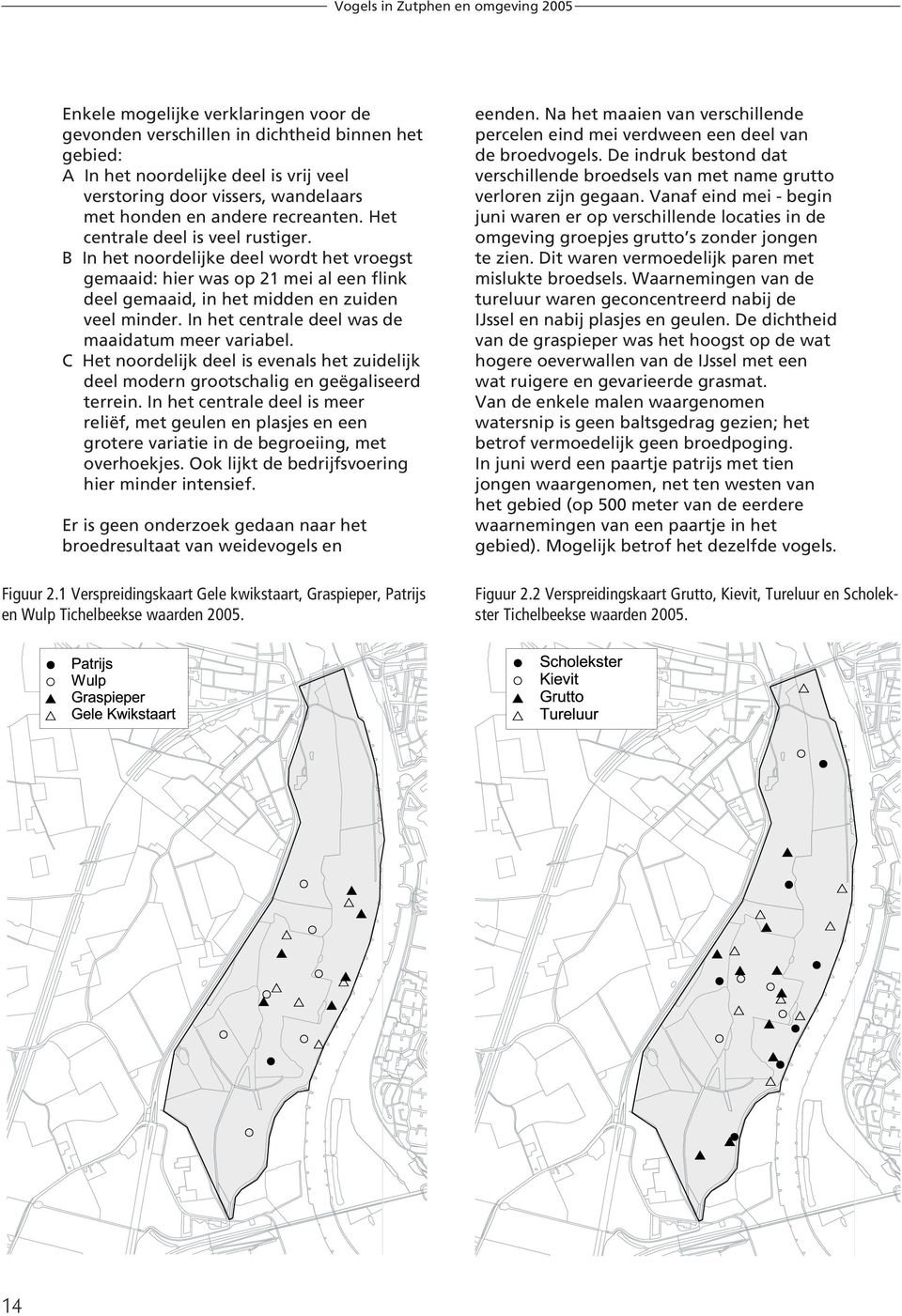 In het centrale deel was de maaidatum meer variabel. C Het noordelijk deel is evenals het zuidelijk deel modern grootschalig en geëgaliseerd terrein.