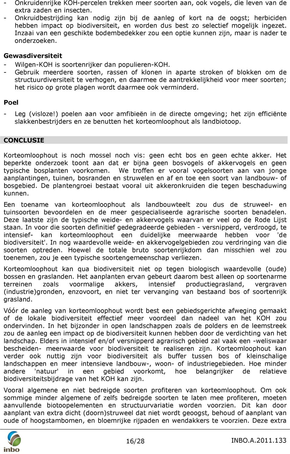 Inzaai van een geschikte bodembedekker zou een optie kunnen zijn, maar is nader te onderzoeken. Gewasdiversiteit - Wilgen-KOH is soortenrijker dan populieren-koh.