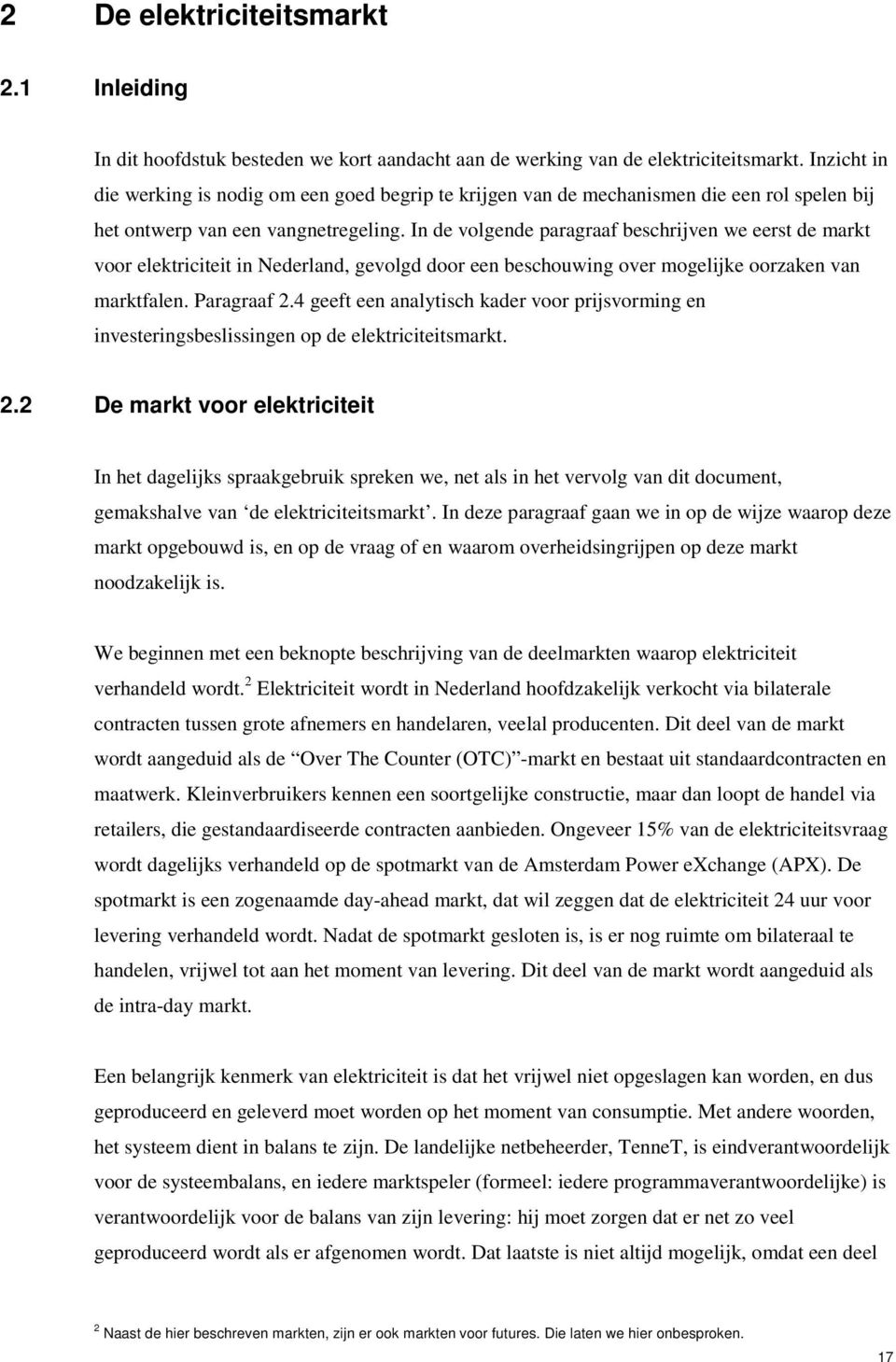 In de volgende paragraaf beschrijven we eerst de markt voor elektriciteit in Nederland, gevolgd door een beschouwing over mogelijke oorzaken van marktfalen. Paragraaf 2.