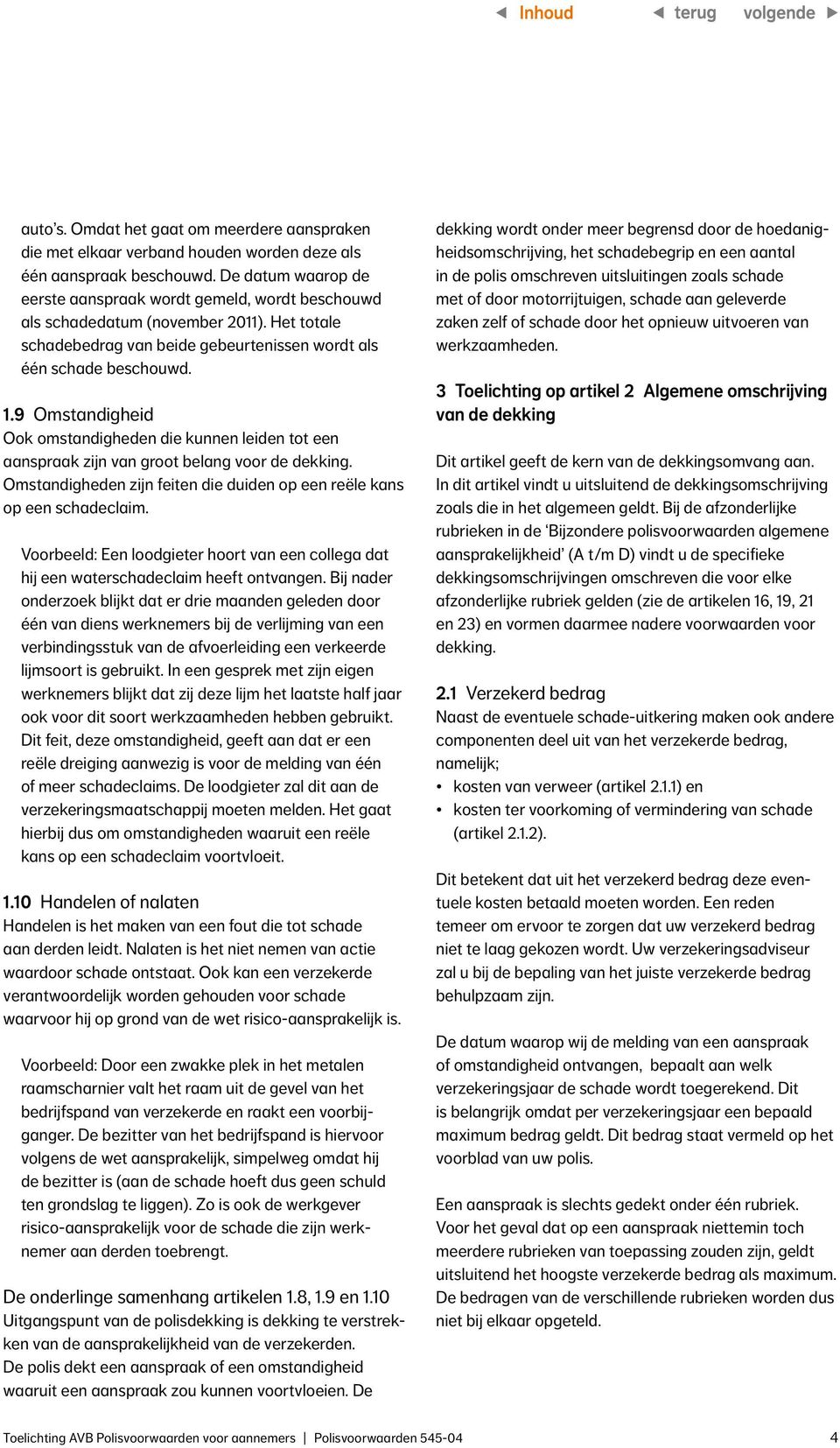 9 Omstandigheid Ook omstandigheden die kunnen leiden tot een aanspraak zijn van groot belang voor de dekking. Omstandigheden zijn feiten die duiden op een reële kans op een schadeclaim.