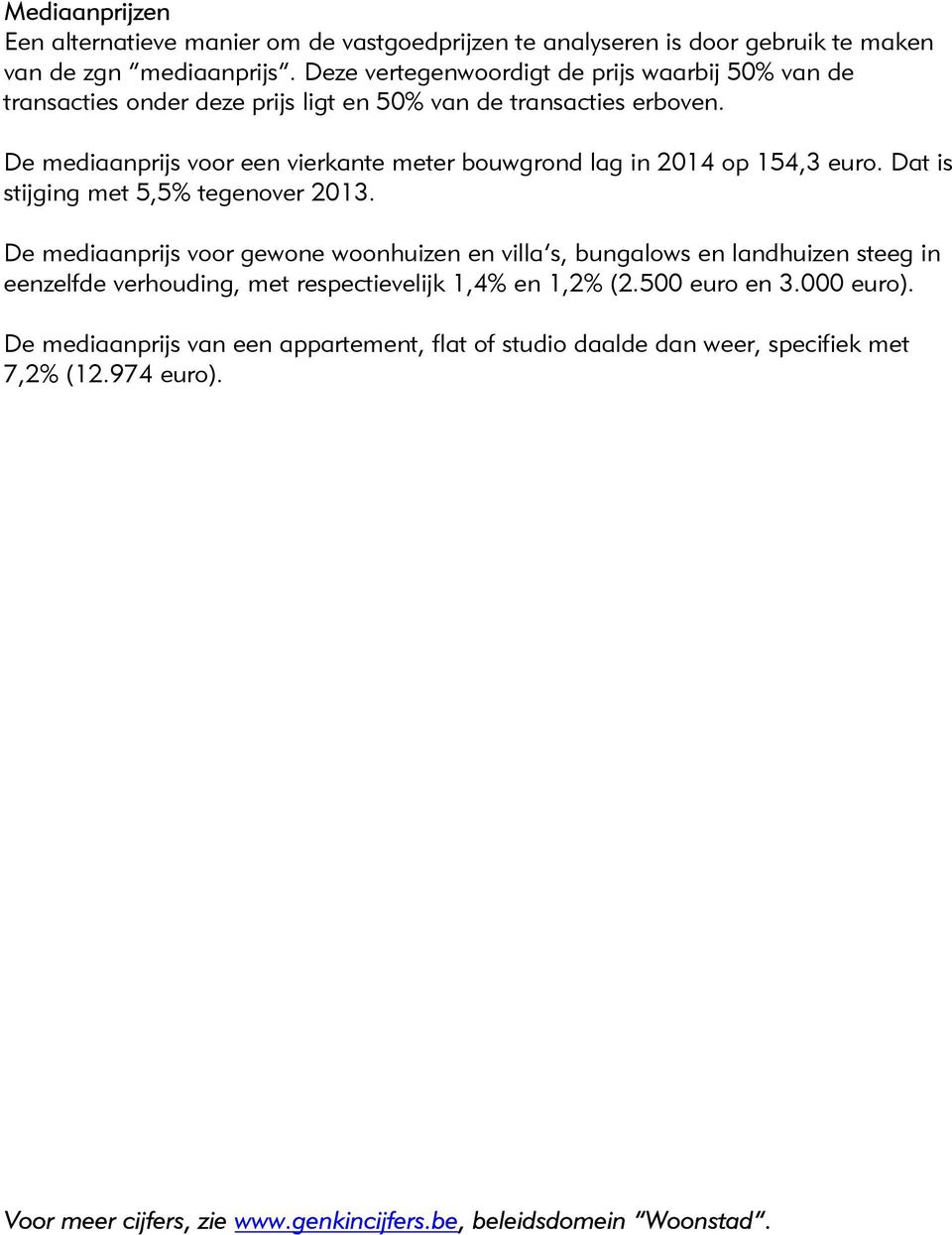 De mediaanprijs voor een vierkante meter bouwgrond lag in 2014 op 154,3 euro. Dat is stijging met 5,5% tegenover 2013.