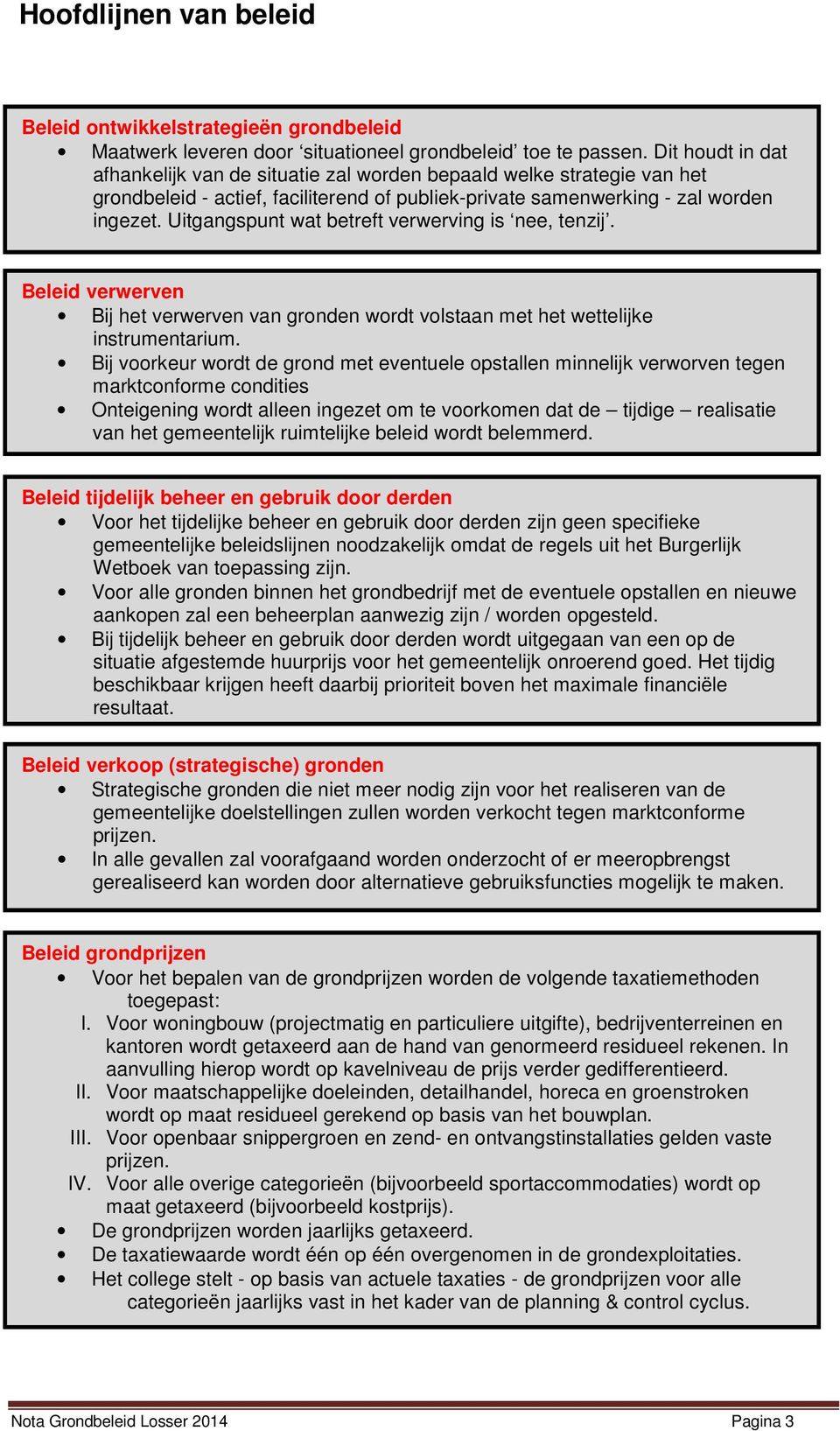 Uitgangspunt wat betreft verwerving is nee, tenzij. Beleid verwerven Bij het verwerven van gronden wordt volstaan met het wettelijke instrumentarium.