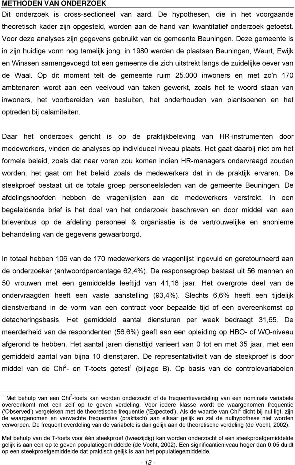 Deze gemeente is in zijn huidige vorm nog tamelijk jong: in 1980 werden de plaatsen Beuningen, Weurt, Ewijk en Winssen samengevoegd tot een gemeente die zich uitstrekt langs de zuidelijke oever van