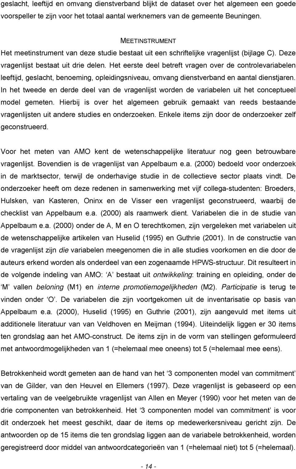 Het eerste deel betreft vragen over de controlevariabelen leeftijd, geslacht, benoeming, opleidingsniveau, omvang dienstverband en aantal dienstjaren.