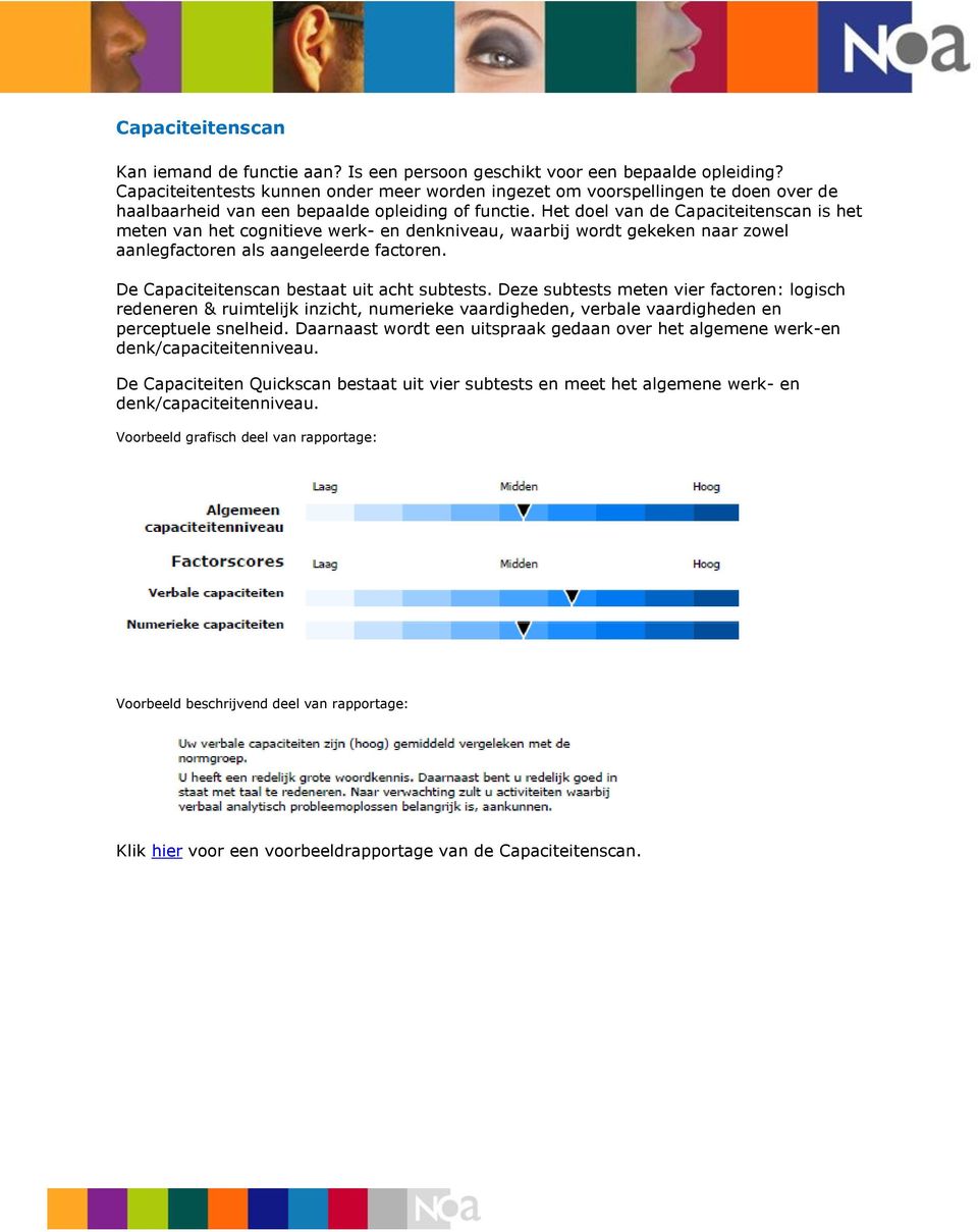 Het doel van de Capaciteitenscan is het meten van het cognitieve werk- en denkniveau, waarbij wordt gekeken naar zowel aanlegfactoren als aangeleerde factoren.