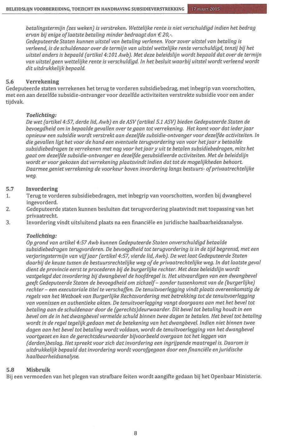 Voor zover uitstel van betaling is verleend, is de schuldenaar over de termijn van uitstel wettelijke rente verschuldigd, tenzij bij het uitstel anders is bepaald (artikel 4:101 Awb).