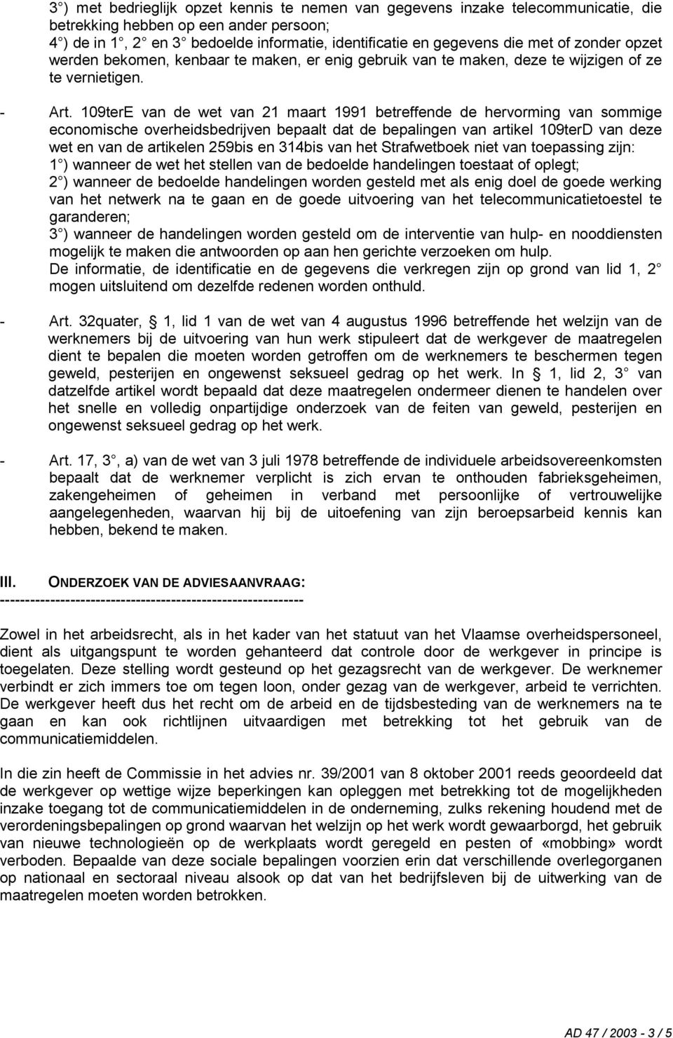 109terE van de wet van 21 maart 1991 betreffende de hervorming van sommige economische overheidsbedrijven bepaalt dat de bepalingen van artikel 109terD van deze wet en van de artikelen 259bis en