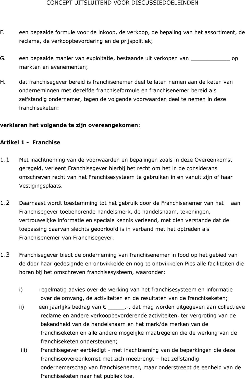 dat franchisegever bereid is franchisenemer deel te laten nemen aan de keten van ondernemingen met dezelfde franchiseformule en franchisenemer bereid als zelfstandig ondernemer, tegen de volgende