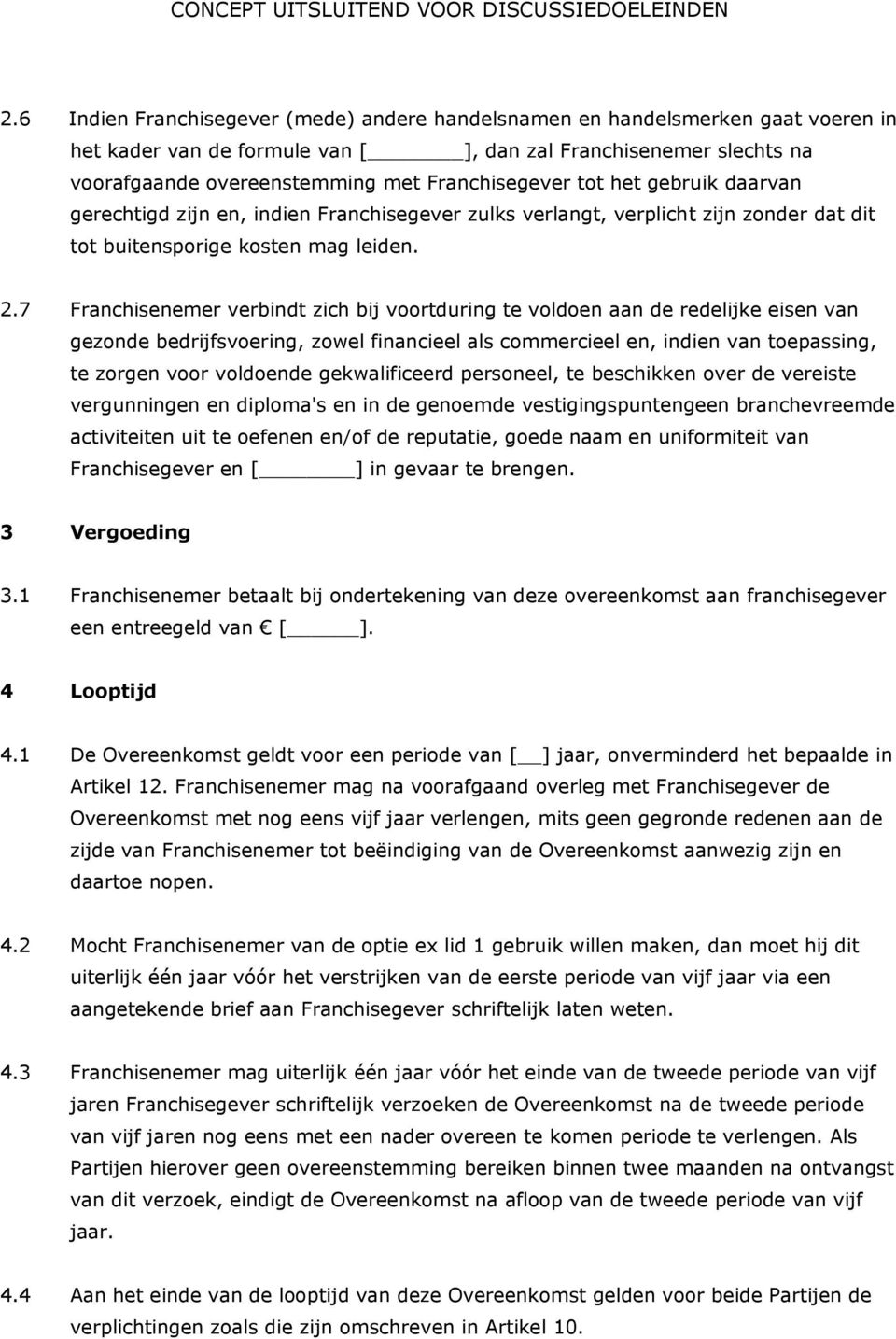 7 Franchisenemer verbindt zich bij voortduring te voldoen aan de redelijke eisen van gezonde bedrijfsvoering, zowel financieel als commercieel en, indien van toepassing, te zorgen voor voldoende