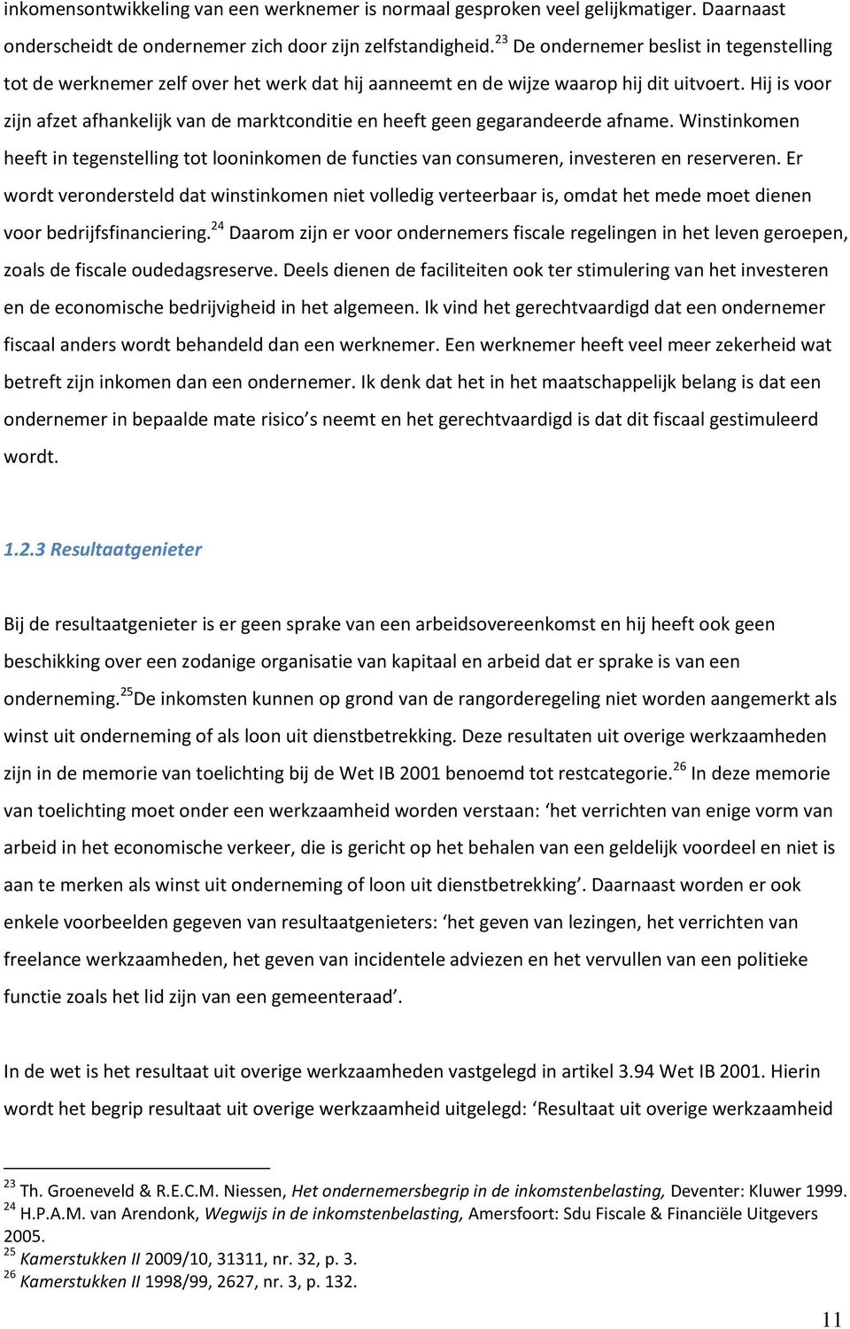 Hij is voor zijn afzet afhankelijk van de marktconditie en heeft geen gegarandeerde afname. Winstinkomen heeft in tegenstelling tot looninkomen de functies van consumeren, investeren en reserveren.