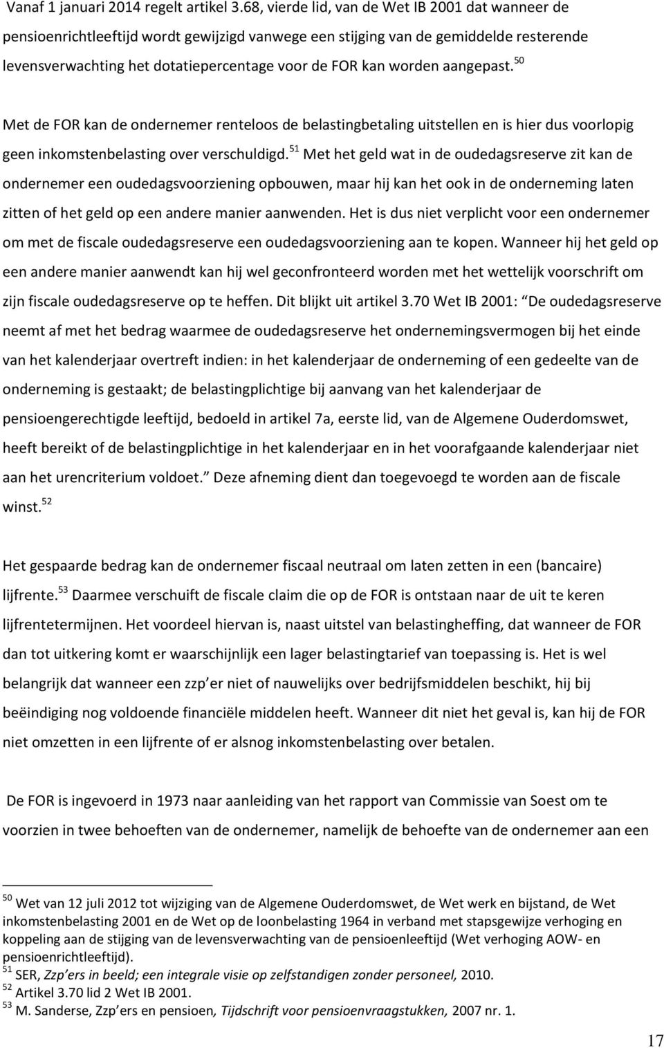 worden aangepast. 50 Met de FOR kan de ondernemer renteloos de belastingbetaling uitstellen en is hier dus voorlopig geen inkomstenbelasting over verschuldigd.