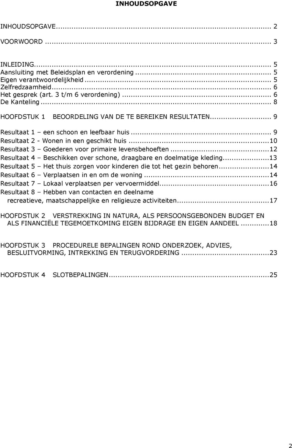 ..10 Resultaat 3 Goederen voor primaire levensbehoeften...12 Resultaat 4 Beschikken over schone, draagbare en doelmatige kleding.