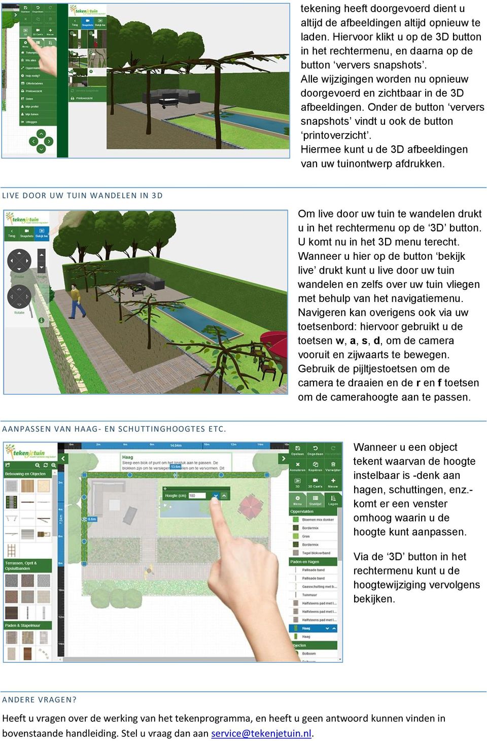 Hiermee kunt u de 3D afbeeldingen van uw tuinontwerp afdrukken. LIVE DOOR UW TUIN WA NDELEN IN 3D Om live door uw tuin te wandelen drukt u in het rechtermenu op de 3D button.