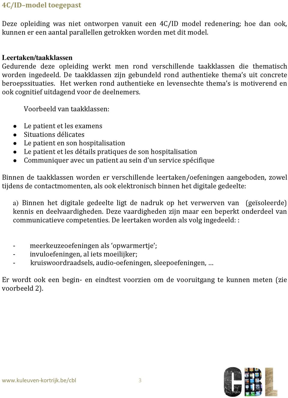 De taakklassen zijn gebundeld rond authentieke thema s uit concrete beroepssituaties. Het werken rond authentieke en levensechte thema s is motiverend en ook cognitief uitdagend voor de deelnemers.