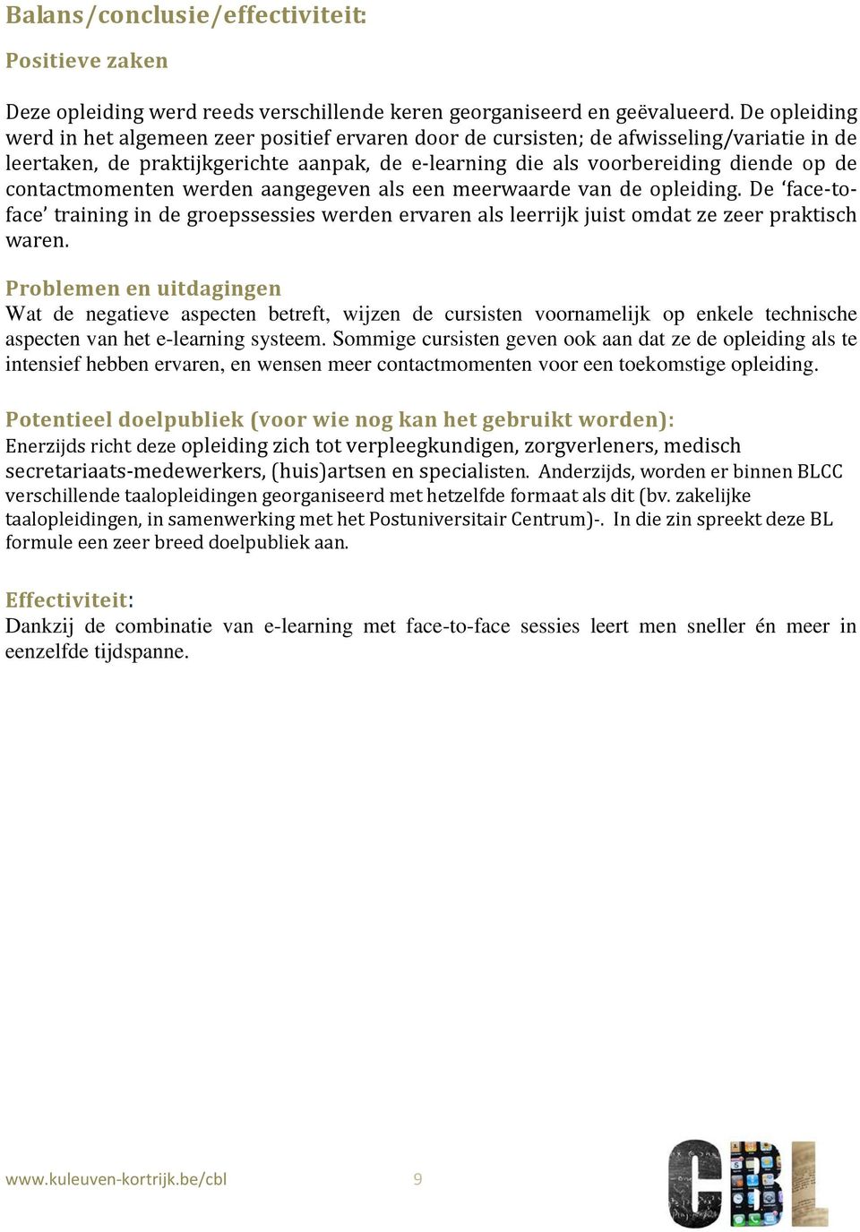 contactmomenten werden aangegeven als een meerwaarde van de opleiding. De face-toface training in de groepssessies werden ervaren als leerrijk juist omdat ze zeer praktisch waren.