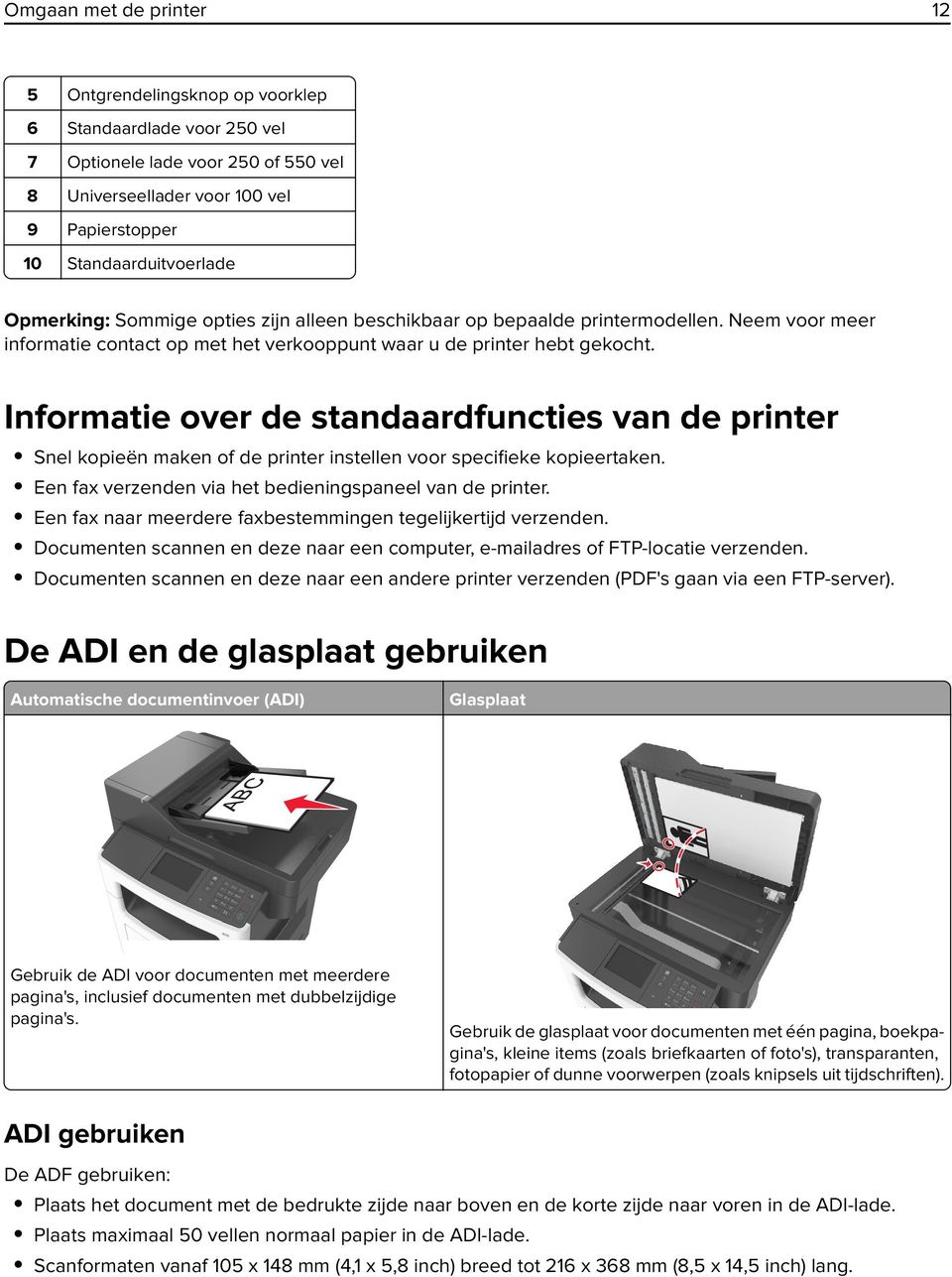 Informatie over de standaardfuncties van de printer Snel kopieën maken of de printer instellen voor specifieke kopieertaken. Een fax verzenden via het bedieningspaneel van de printer.