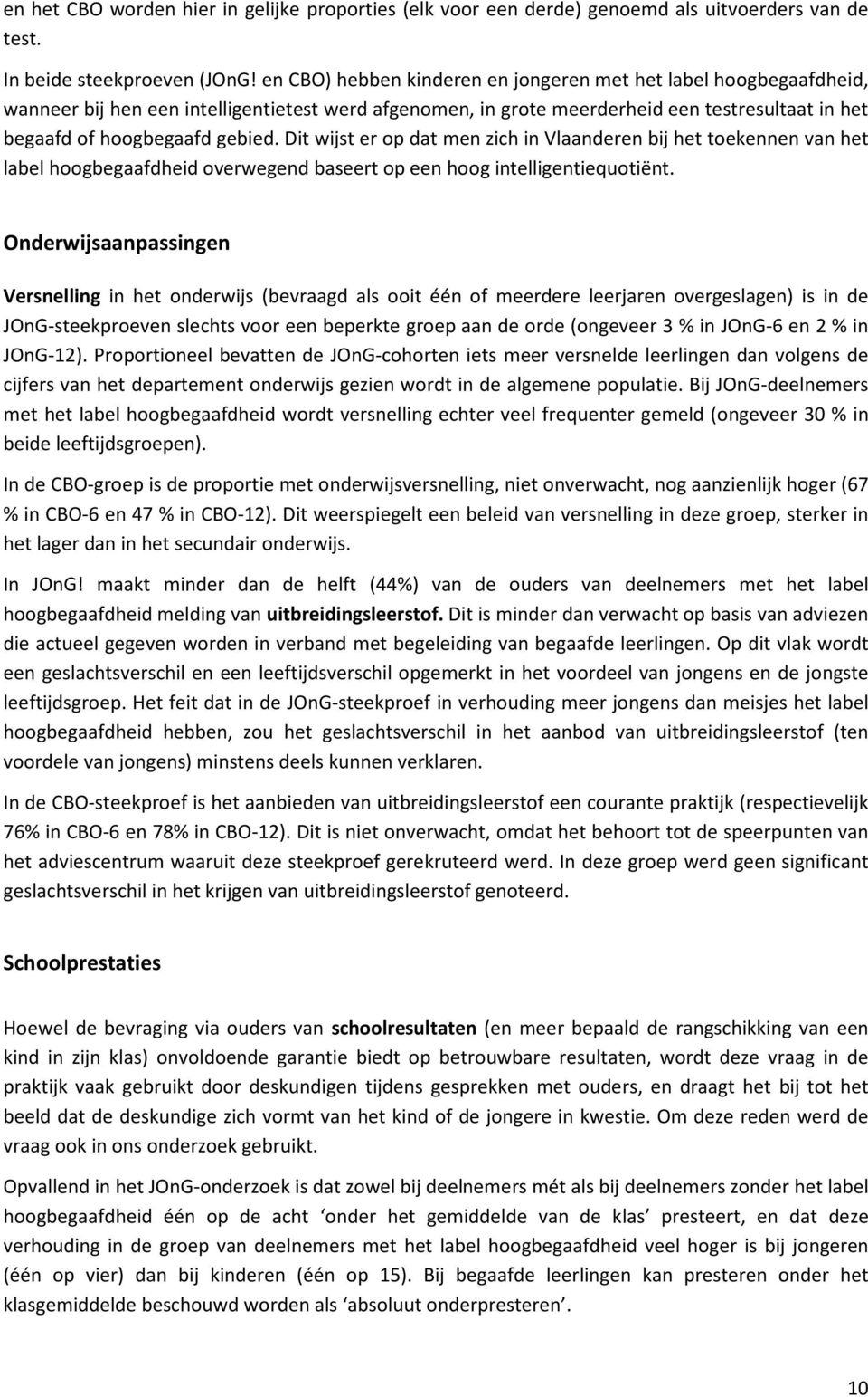 Dit wijst er op dat men zich in Vlaanderen bij het toekennen van het label hoogbegaafdheid overwegend baseert op een hoog intelligentiequotiënt.