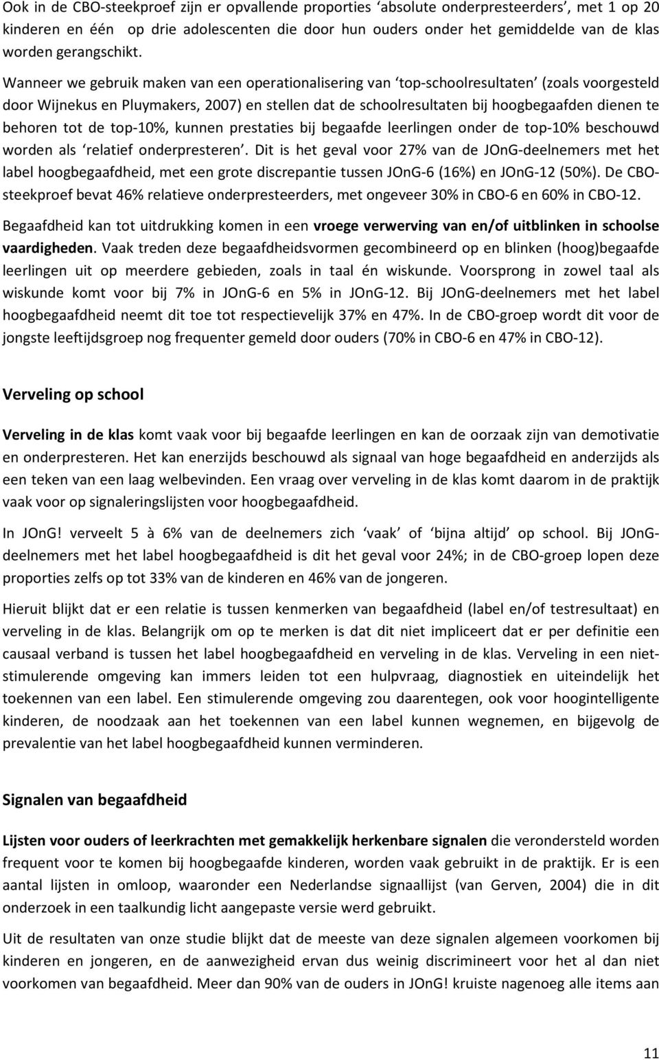 Wanneer we gebruik maken van een operationalisering van top-schoolresultaten (zoals voorgesteld door Wijnekus en Pluymakers, 2007) en stellen dat de schoolresultaten bij hoogbegaafden dienen te