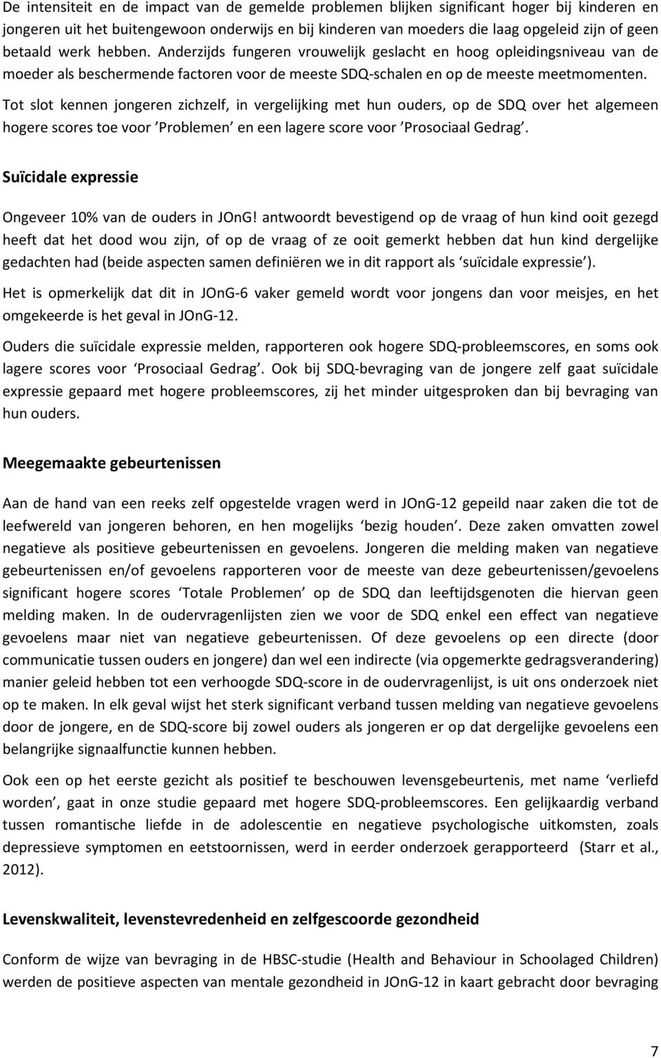 Tot slot kennen jongeren zichzelf, in vergelijking met hun ouders, op de SDQ over het algemeen hogere scores toe voor Problemen en een lagere score voor Prosociaal Gedrag.