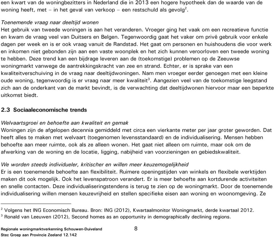 Tegenwoordig gaat het vaker om privé gebruik voor enkele dagen per week en is er ook vraag vanuit de Randstad.