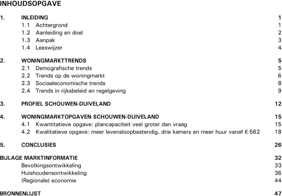 WONINGMARKTOPGAVEN SCHOUWEN-DUIVELAND 15 4.1 Kwantitatieve opgave: plancapaciteit veel groter dan vraag 15 4.