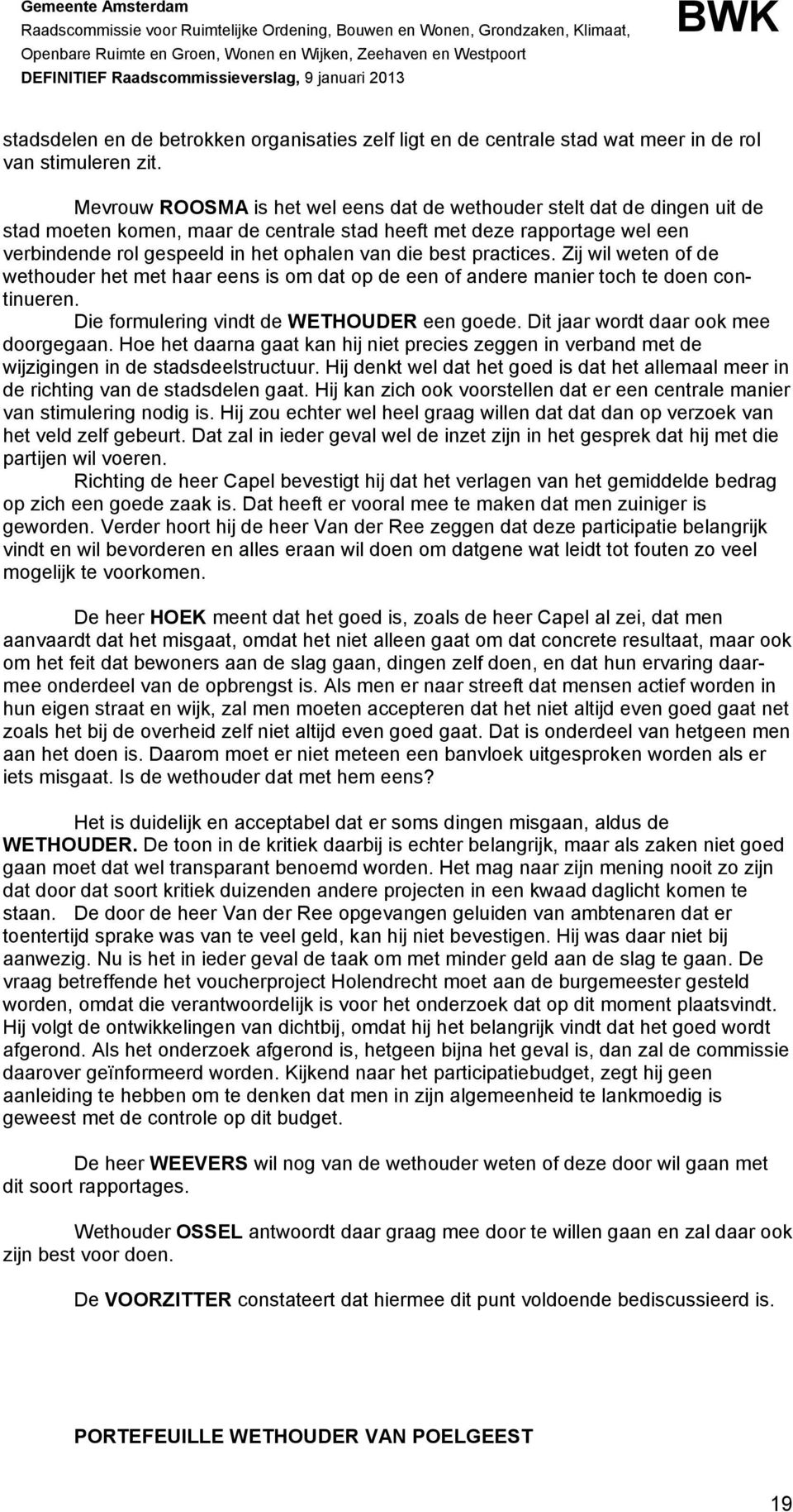 best practices. Zij wil weten of de wethouder het met haar eens is om dat op de een of andere manier toch te doen continueren. Die formulering vindt de WETHOUDER een goede.