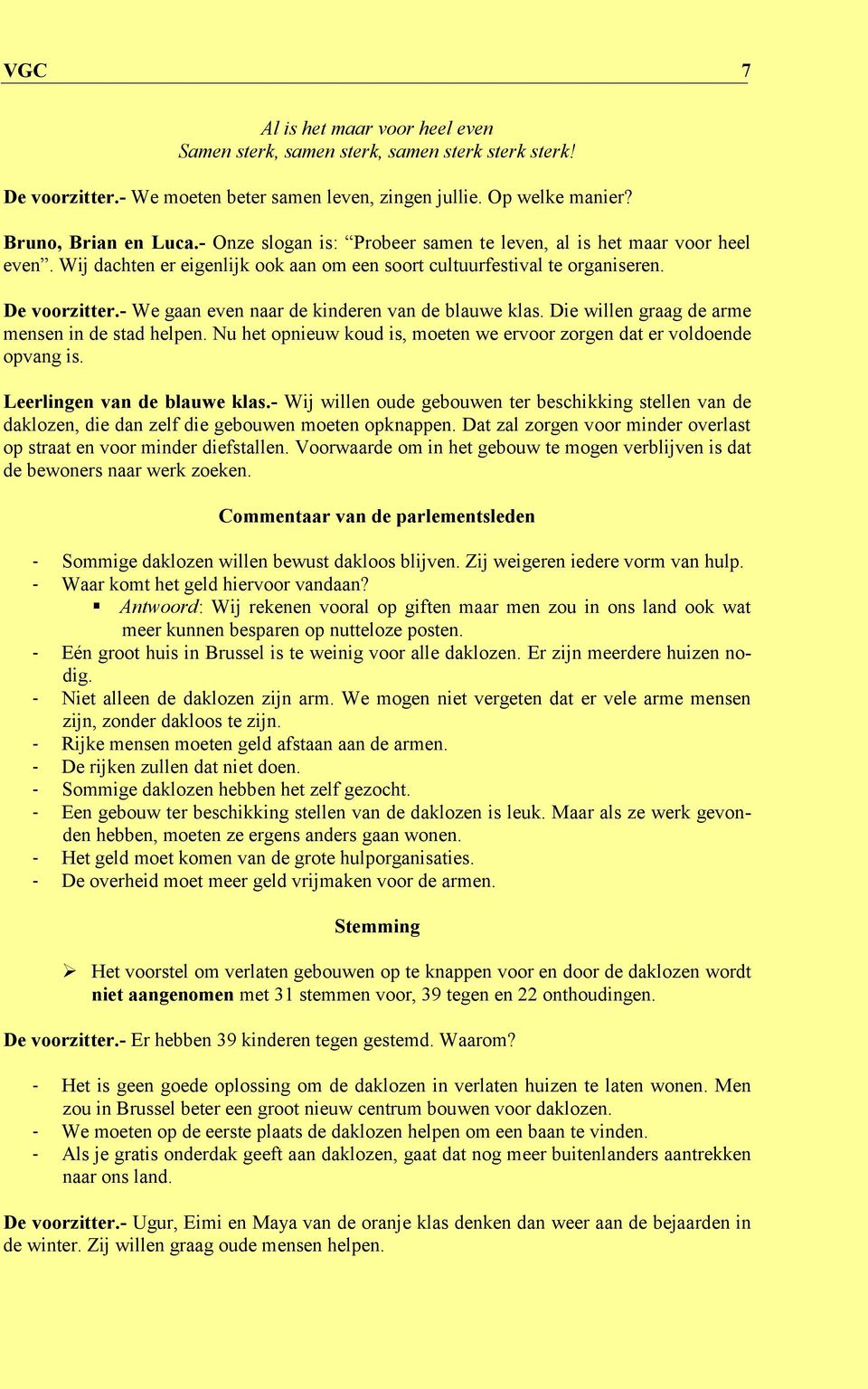 - We gaan even naar de kinderen van de blauwe klas. Die willen graag de arme mensen in de stad helpen. Nu het opnieuw koud is, moeten we ervoor zorgen dat er voldoende opvang is.