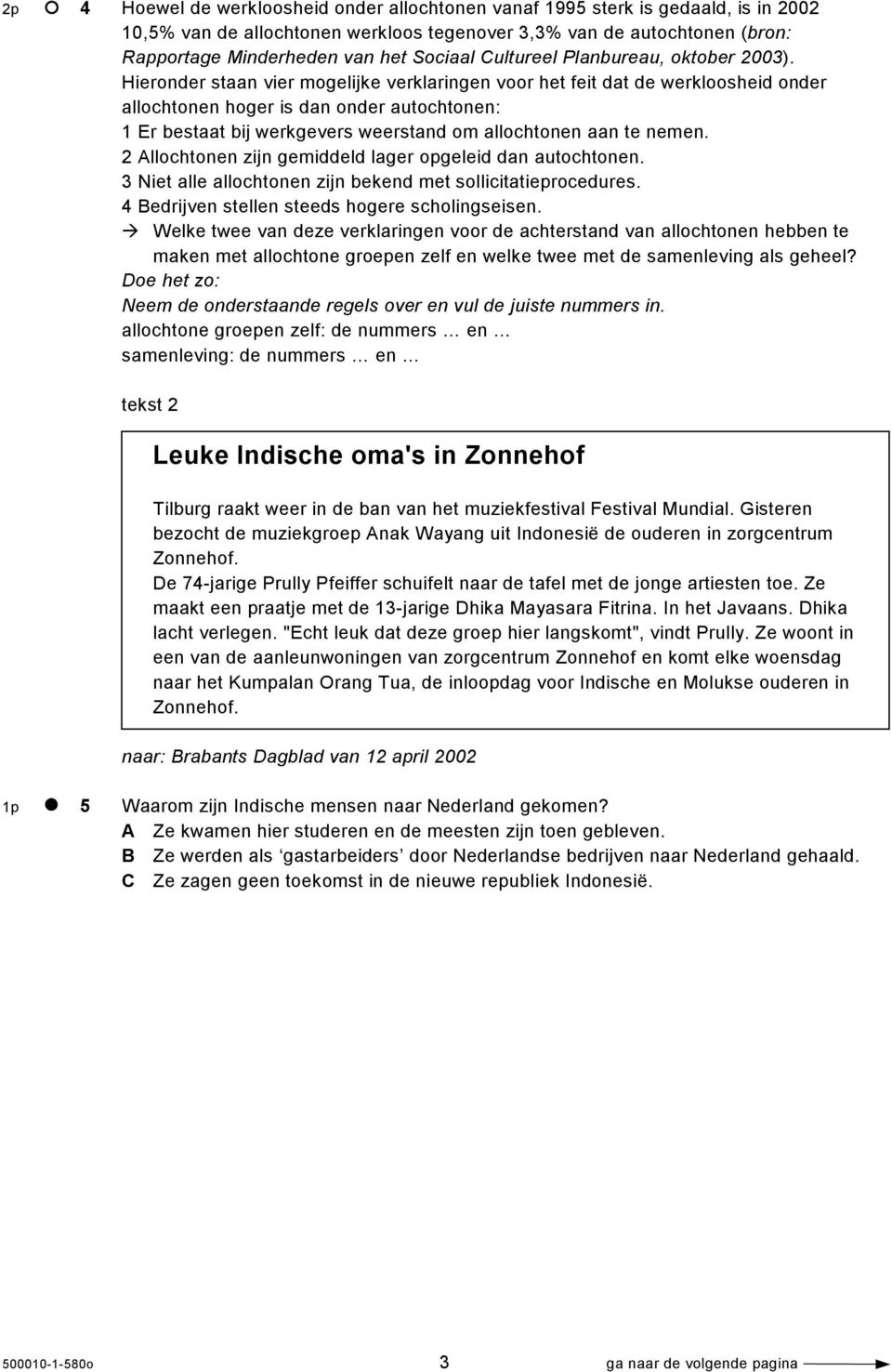 Hieronder staan vier mogelijke verklaringen voor het feit dat de werkloosheid onder allochtonen hoger is dan onder autochtonen: 1 Er bestaat bij werkgevers weerstand om allochtonen aan te nemen.