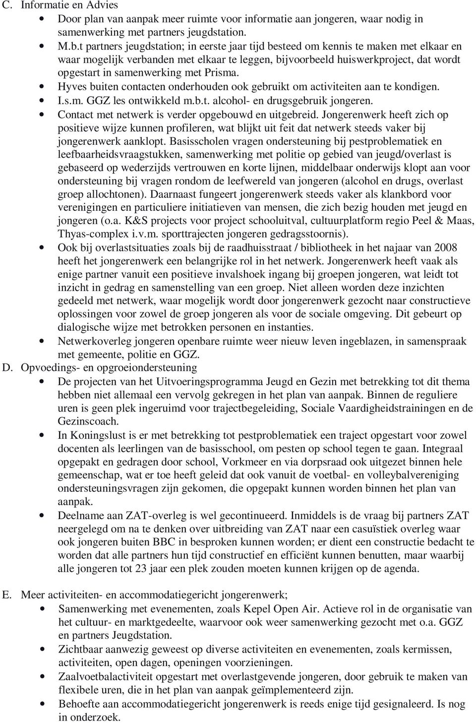 met Prisma. Hyves buiten contacten onderhouden ook gebruikt om activiteiten aan te kondigen. I.s.m. GGZ les ontwikkeld m.b.t. alcohol- en drugsgebruik jongeren.