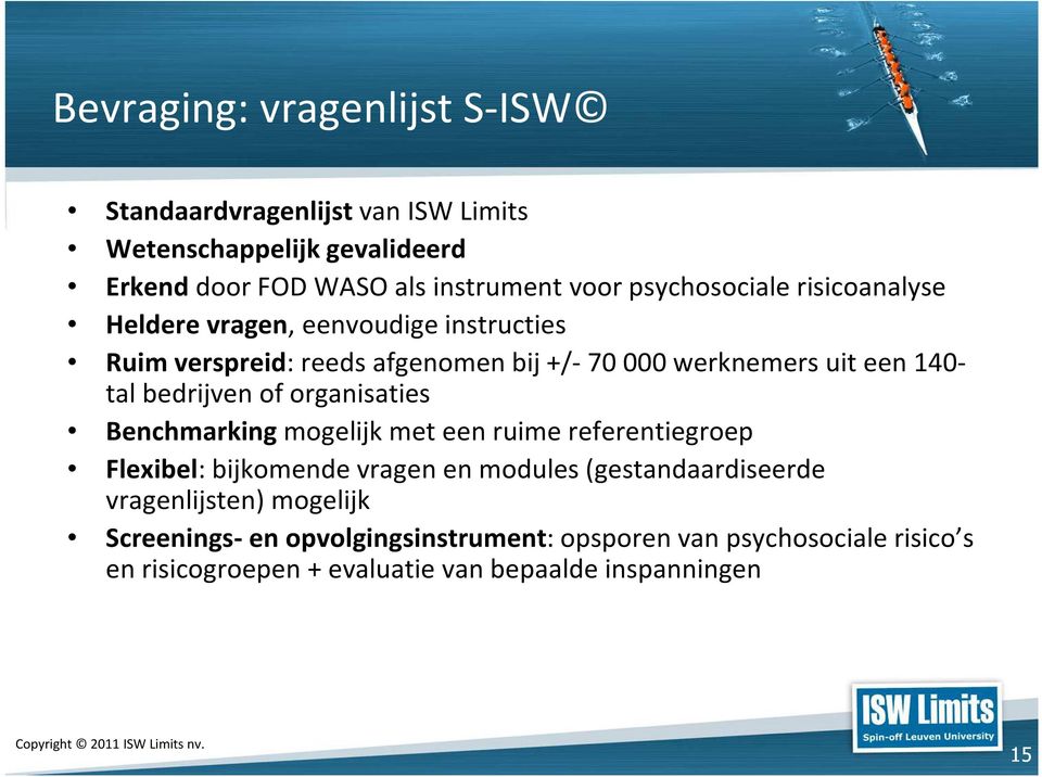 bedrijven of organisaties Benchmarking mogelijk met een ruime referentiegroep Flexibel: bijkomende vragen en modules (gestandaardiseerde