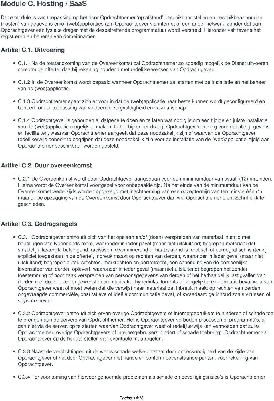 of een ander netwerk, zonder dat aan Opdrachtgever een fysieke drager met de desbetreffende programmatuur wordt verstrekt. Hieronder valt tevens het registreren en beheren van domeinnamen. Artikel C.