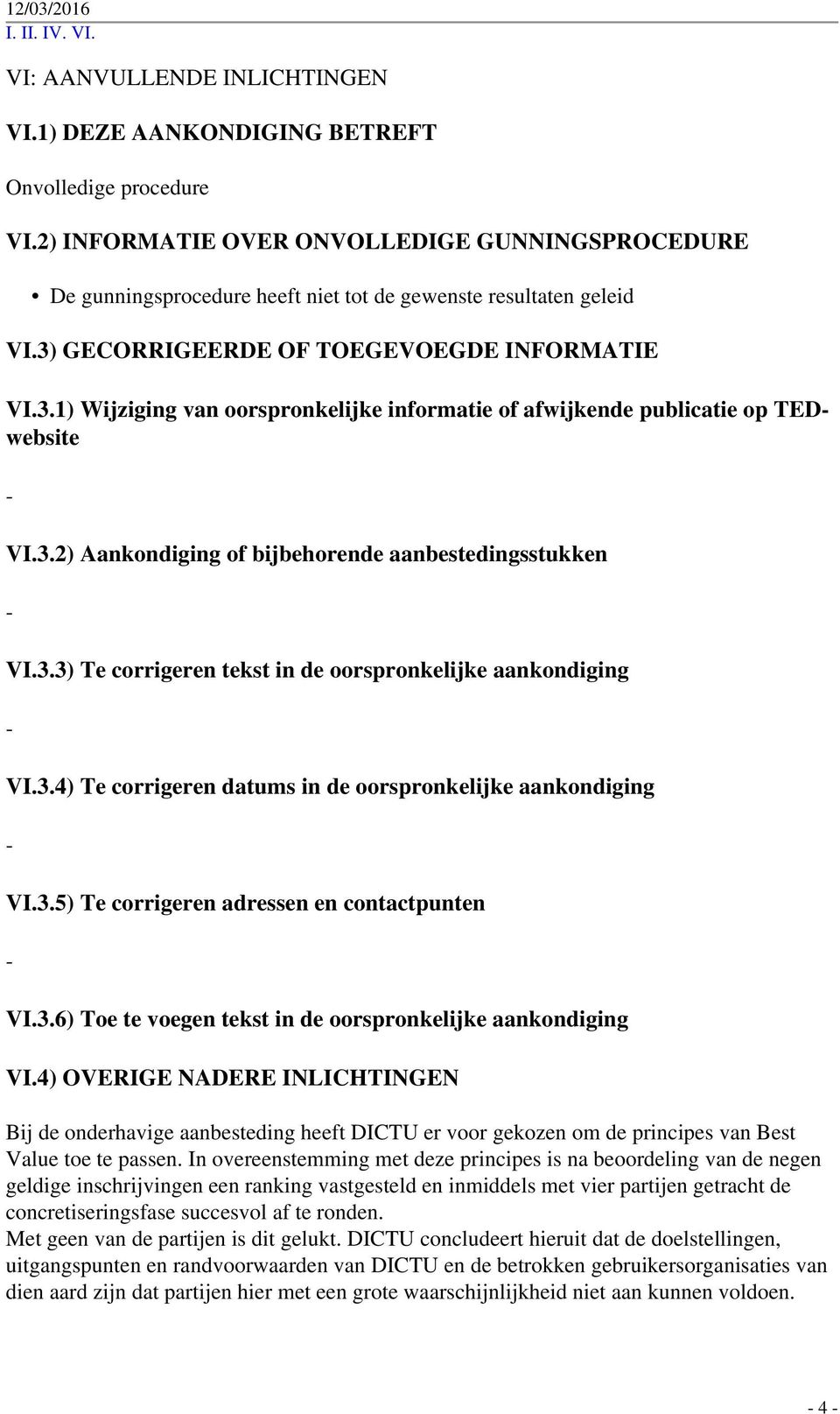 GECORRIGEERDE OF TOEGEVOEGDE INFORMATIE VI.3.1) Wijziging van oorspronkelijke informatie of afwijkende publicatie op TEDwebsite VI.3.2) Aankondiging of bijbehorende aanbestedingsstukken VI.3.3) Te corrigeren tekst in de oorspronkelijke aankondiging VI.