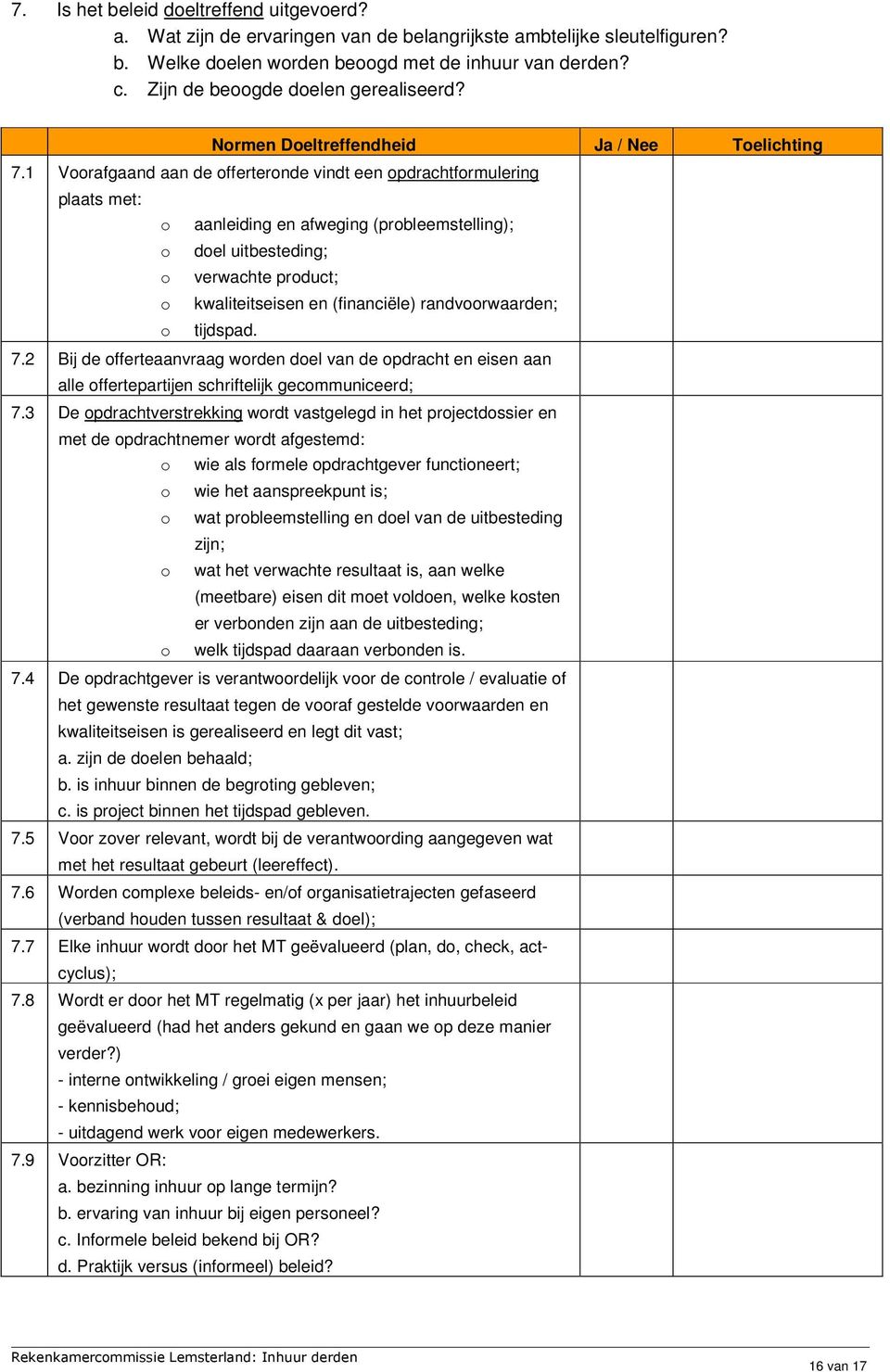 1 Voorafgaand aan de offerteronde vindt een opdrachtformulering plaats met: o aanleiding en afweging (probleemstelling); o doel uitbesteding; o verwachte product; o kwaliteitseisen en (financiële)