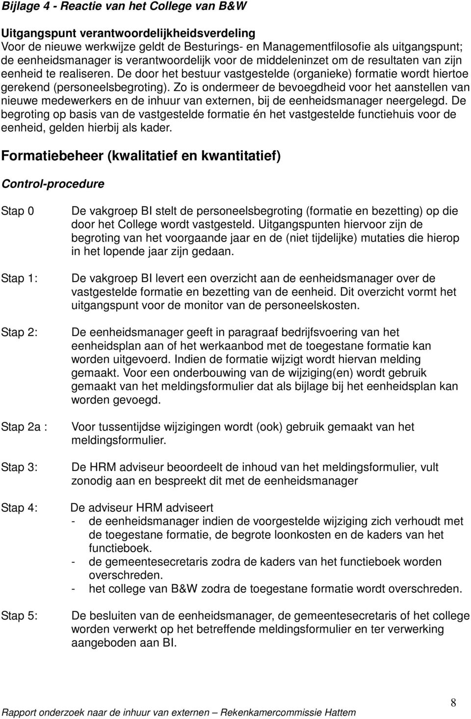 Zo is ondermeer de bevoegdheid voor het aanstellen van nieuwe medewerkers en de inhuur van externen, bij de eenheidsmanager neergelegd.