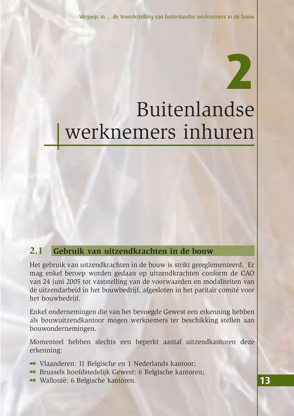 Er mag enkel beroep worden gedaan op uitzendkrachten conform de CAO van 24 juni 2005 tot vaststelling van de voorwaarden en modaliteiten van de uitzendarbeid in het bouwbedrijf, afgesloten in het