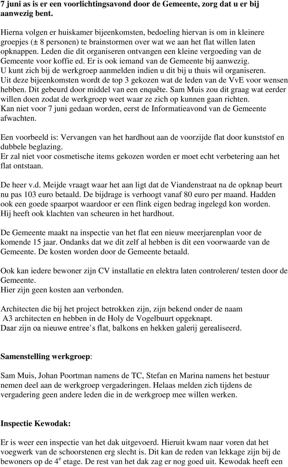 Leden die dit organiseren ontvangen een kleine vergoeding van de Gemeente voor koffie ed. Er is ook iemand van de Gemeente bij aanwezig.