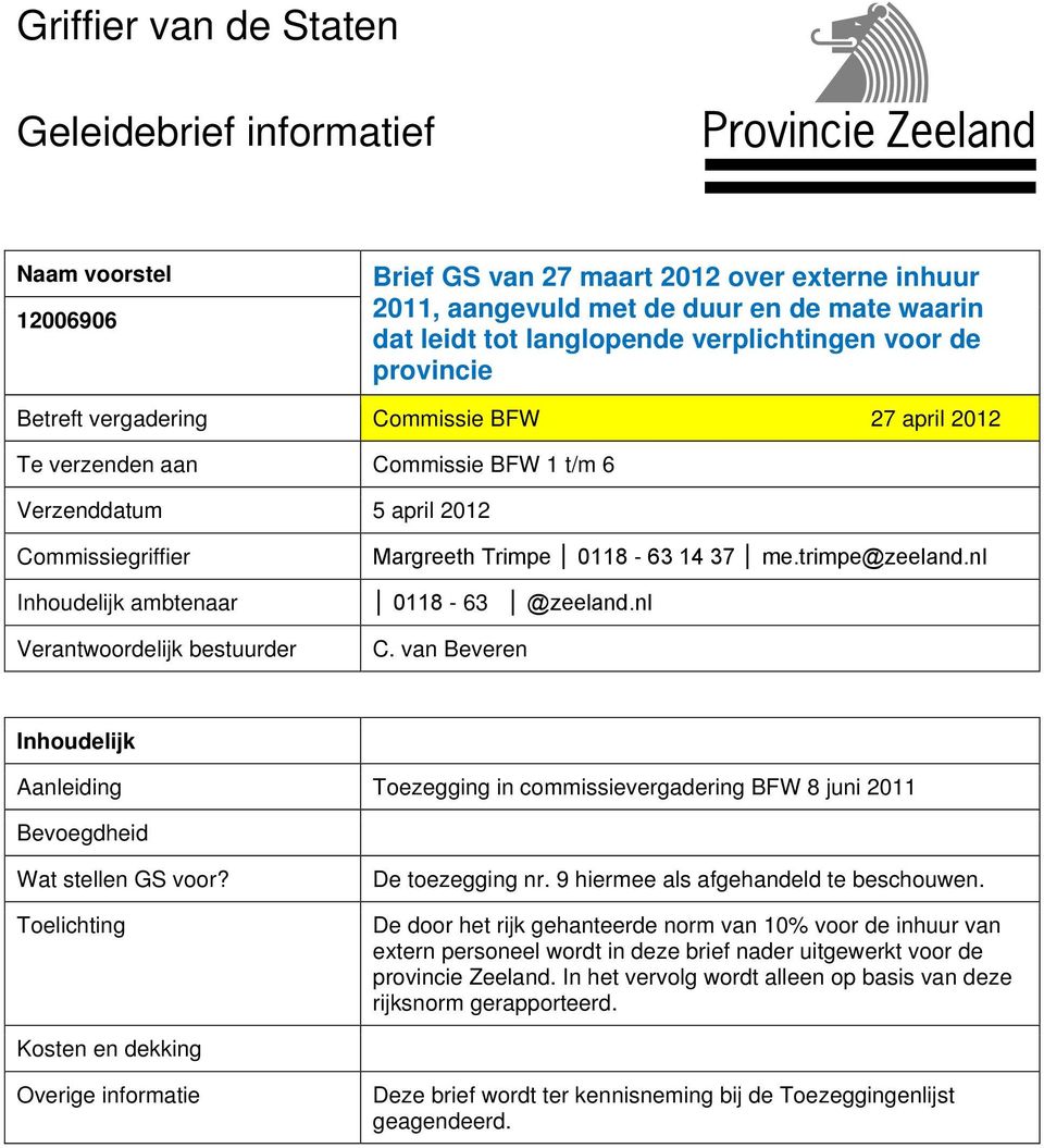 Margreeth Trimpe 0118-63 14 37 me.trimpe@zeeland.nl 0118-63 @zeeland.nl C. van Beveren Inhoudelijk Aanleiding Toezegging in commissievergadering BFW 8 juni Bevoegdheid Wat stellen GS voor?