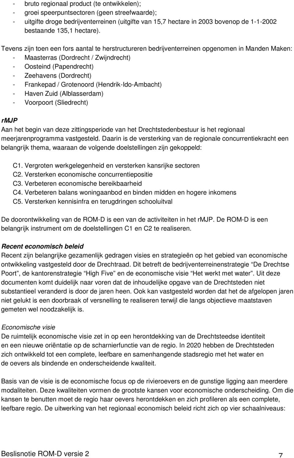 Tevens zijn toen een fors aantal te herstructureren bedrijventerreinen opgenomen in Manden Maken: - Maasterras (Dordrecht / Zwijndrecht) - Oosteind (Papendrecht) - Zeehavens (Dordrecht) - Frankepad /