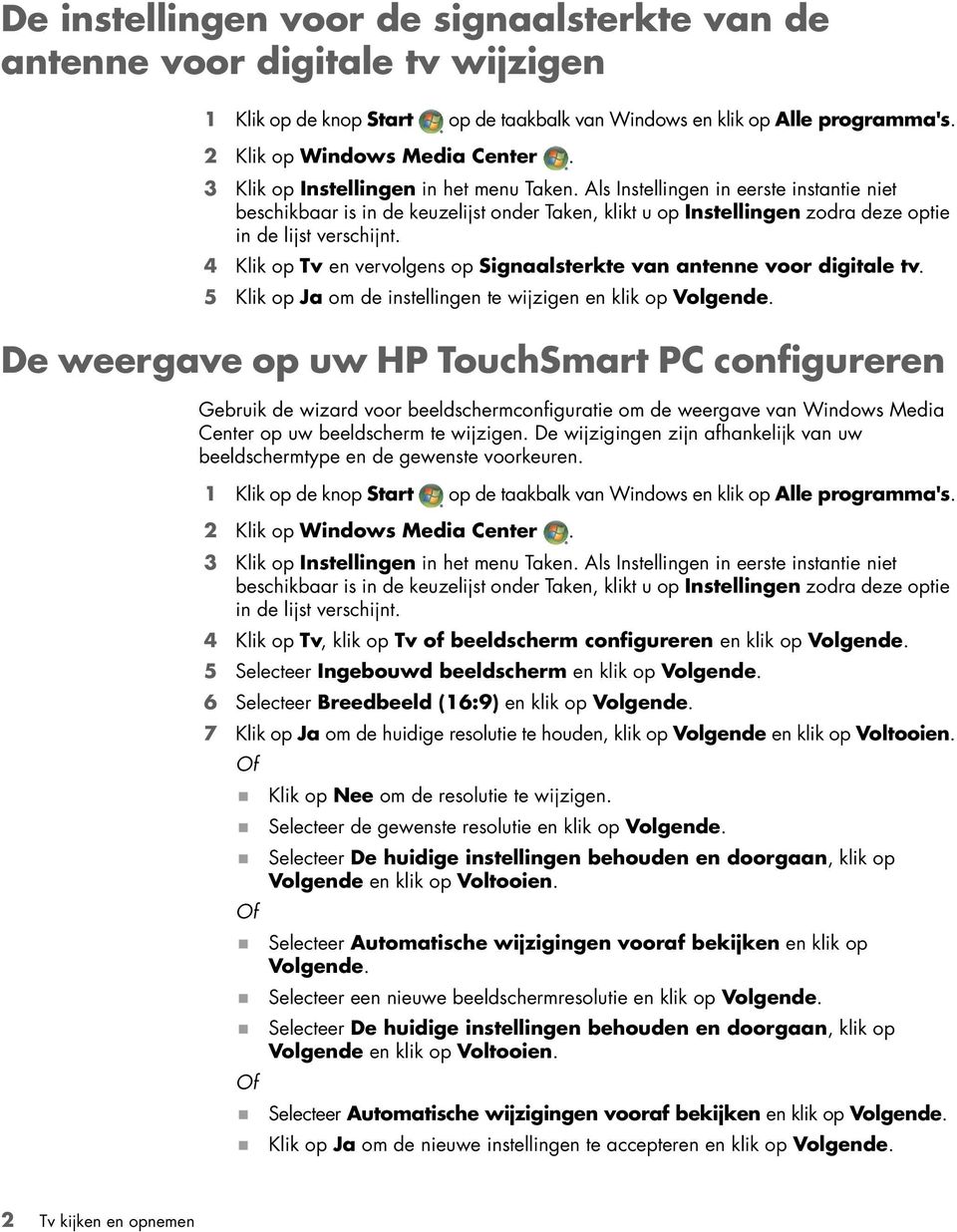 4 Klik op Tv en vervolgens op Signaalsterkte van antenne voor digitale tv. 5 Klik op Ja om de instellingen te wijzigen en klik op Volgende.